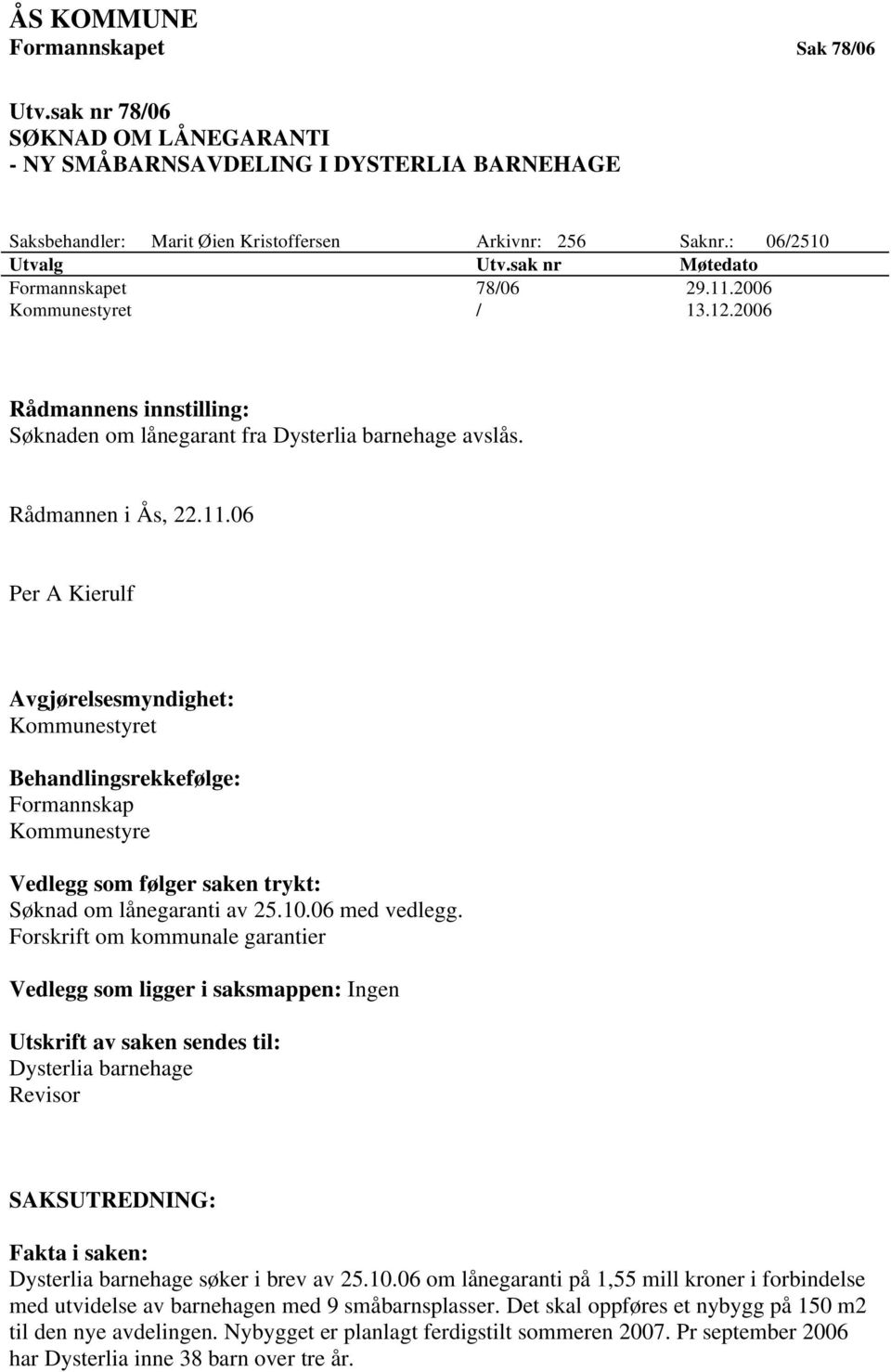 2006 Kommunestyret / 13.12.2006 Rådmannens innstilling: Søknaden om lånegarant fra Dysterlia barnehage avslås. Rådmannen i Ås, 22.11.