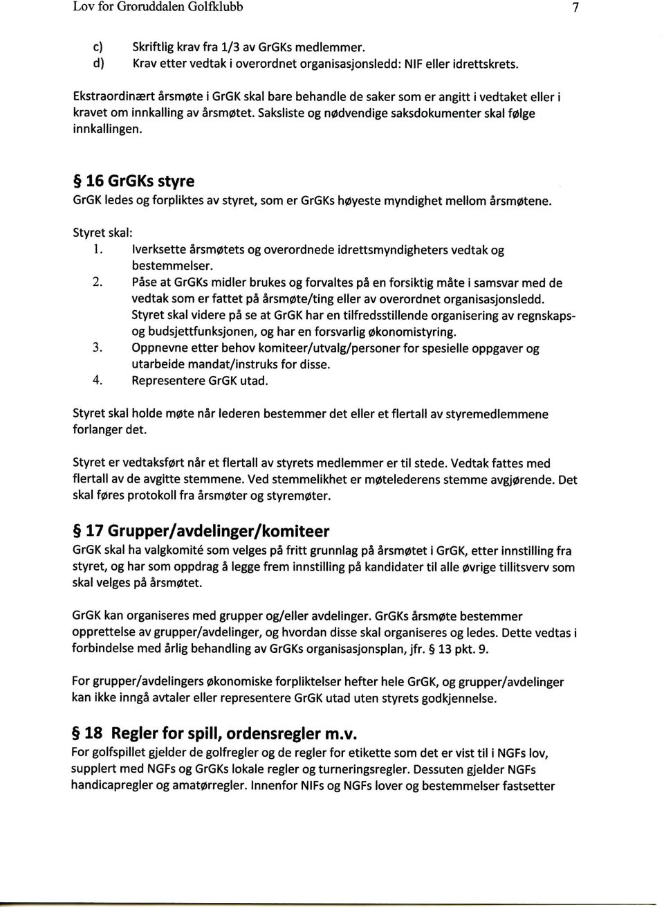 16 GrGKs styre GrGK ledes og forpliktes av styret, som er GrGKs h0yeste myndighet mellom arsm0tene. Styretskal: 1. Iverksette rsm0tets og overordnede idrettsmyndigheters vedtak og bestemmelser. 2.