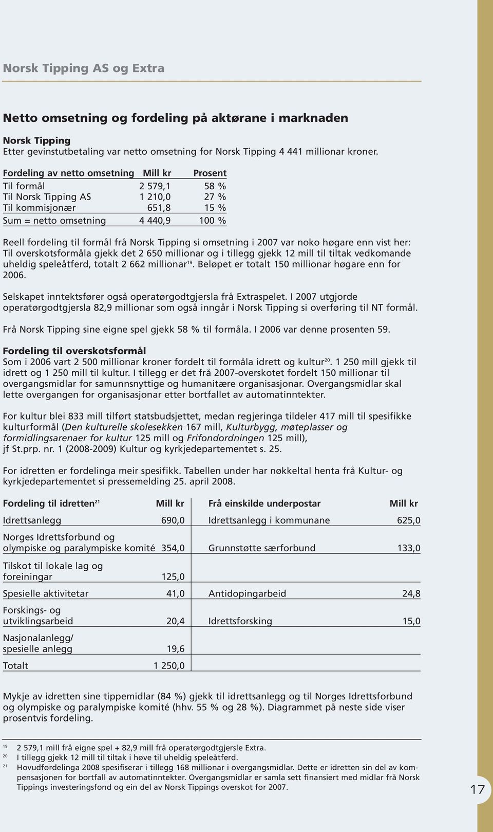 Norsk Tipping si omsetning i 2007 var noko høgare enn vist her: Til overskotsformåla gjekk det 2 650 millionar og i tillegg gjekk 12 mill til tiltak vedkomande uheldig speleåtferd, totalt 2 662