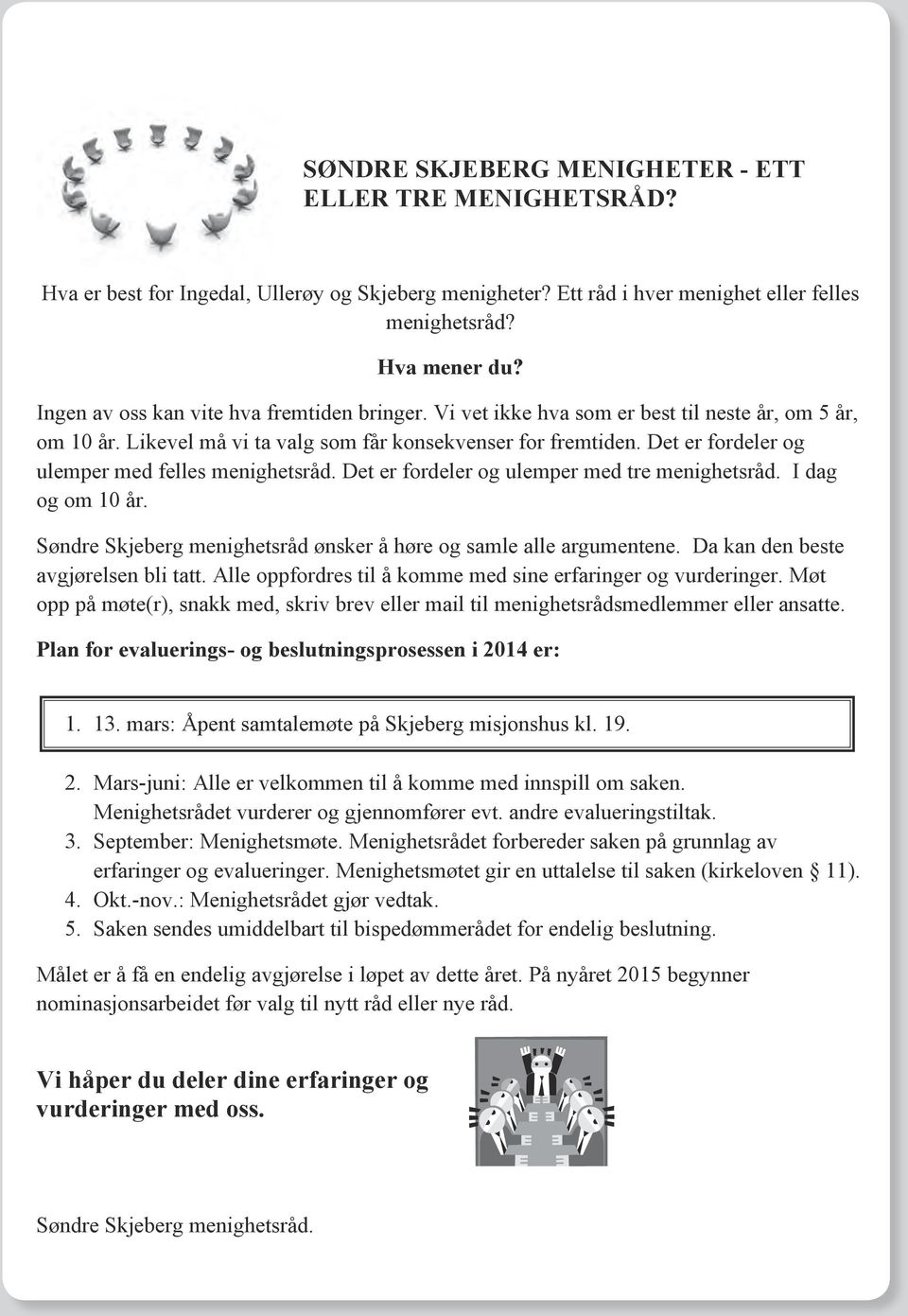 Det er fordeler og ulemper med felles menighetsråd. Det er fordeler og ulemper med tre menighetsråd. I dag og om 10 år. Søndre Skjeberg menighetsråd ønsker å høre og samle alle argumentene.