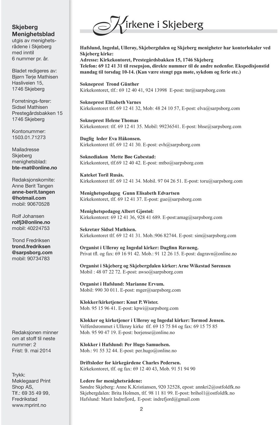 71273 Mailadresse Skjeberg menighetsblad: bte-mat@online.no Redaksjonskomite: Anne Berit Tangen anne-berit.tangen @hotmail.com mobil: 90670528 Rolf Johansen rolfj3@online.