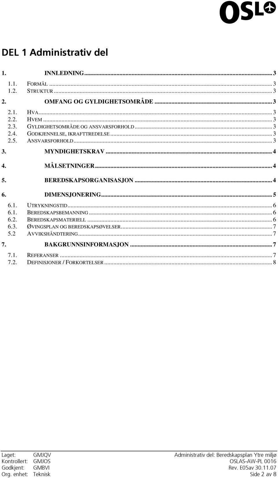 DIMENSJONERING... 5 6.1. UTRYKNINGSTID... 6 6.1. BEREDSKAPSBEMANNING... 6 6.2. BEREDSKAPSMATERIELL... 6 6.3. ØVINGSPLAN OG BEREDSKAPSØVELSER... 7 5.