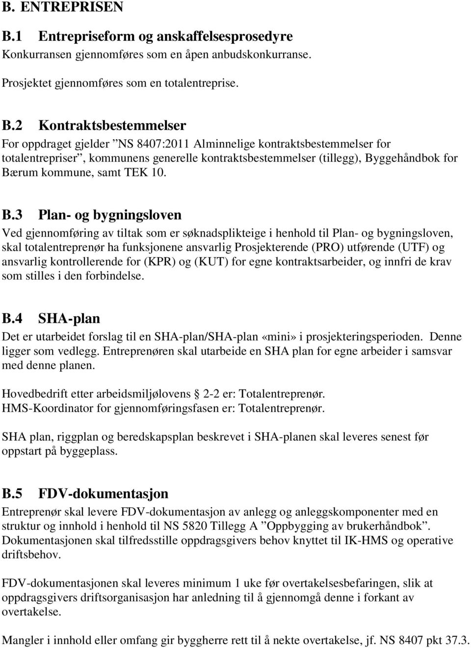 2 Kontraktsbestemmelser For oppdraget gjelder NS 8407:2011 Alminnelige kontraktsbestemmelser for totalentrepriser, kommunens generelle kontraktsbestemmelser (tillegg), Byggehåndbok for Bærum kommune,