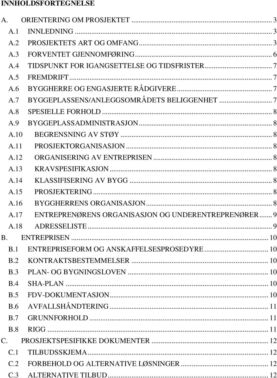 .. 8 A.11 PROSJEKTORGANISASJON... 8 A.12 ORGANISERING AV ENTREPRISEN... 8 A.13 KRAVSPESIFIKASJON... 8 A.14 KLASSIFISERING AV BYGG... 8 A.15 PROSJEKTERING... 8 A.16 BYGGHERRENS ORGANISASJON... 8 A.17 ENTREPRENØRENS ORGANISASJON OG UNDERENTREPRENØRER.