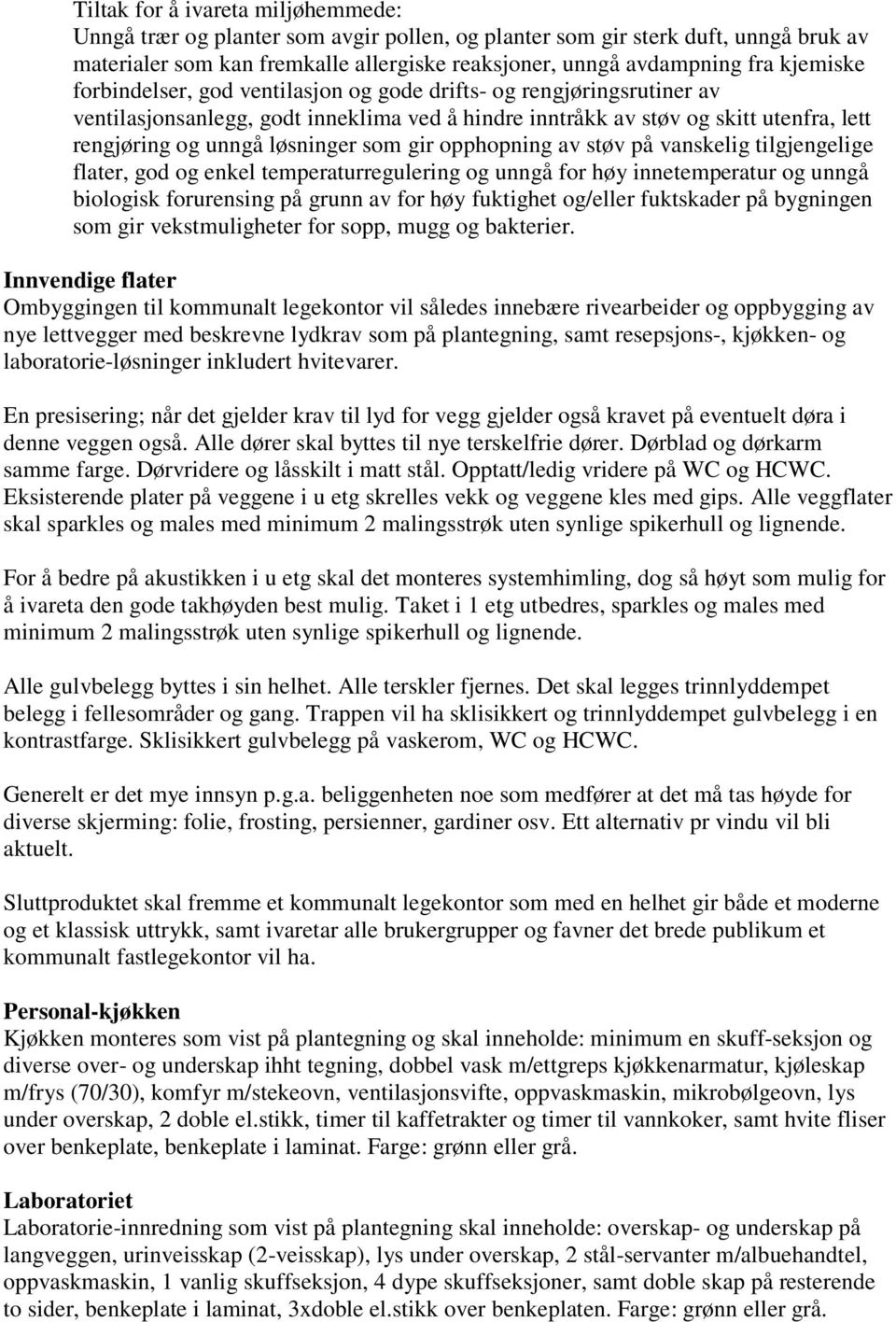 som gir opphopning av støv på vanskelig tilgjengelige flater, god og enkel temperaturregulering og unngå for høy innetemperatur og unngå biologisk forurensing på grunn av for høy fuktighet og/eller