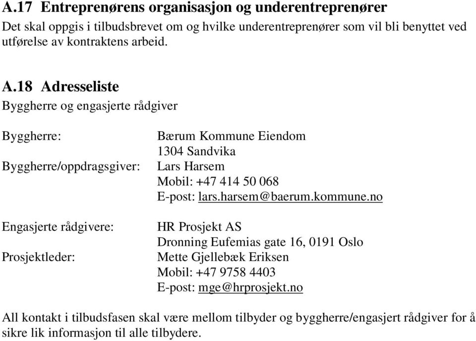 18 Adresseliste Byggherre og engasjerte rådgiver Byggherre: Byggherre/oppdragsgiver: Engasjerte rådgivere: Prosjektleder: Bærum Kommune Eiendom 1304 Sandvika Lars