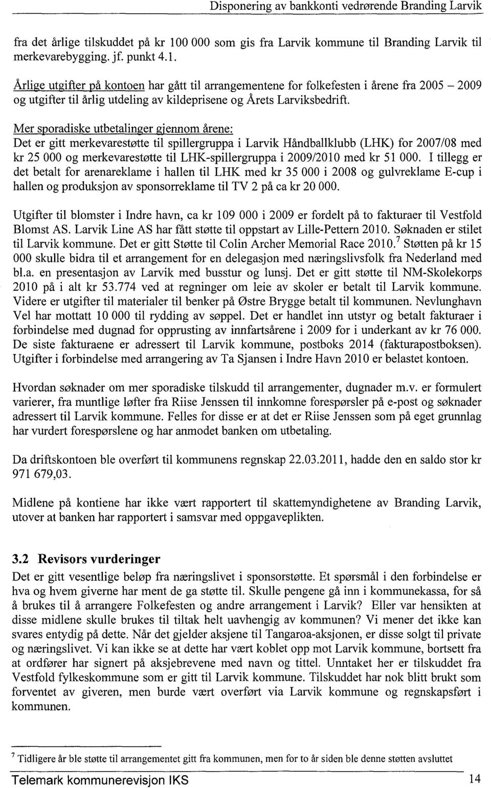 med kr 51 000. I tillegg er det betalt for arenareklame i hallen til LHK med kr 35 000 i 2008 og gulvreklame E-cup i hallen og produksjon av sponsorreklame til TV 2 på ca kr 20 000.