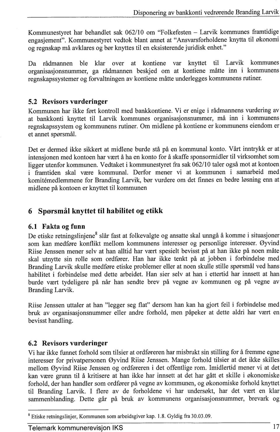 " Da rådmannen ble klar over at kontiene var knyttet til Larvik kommunes organisasjonsnummer, ga rådmannen beskjed om at kontiene måtte inn i kommunens regnskapssystemer og forvaltningen av kontiene