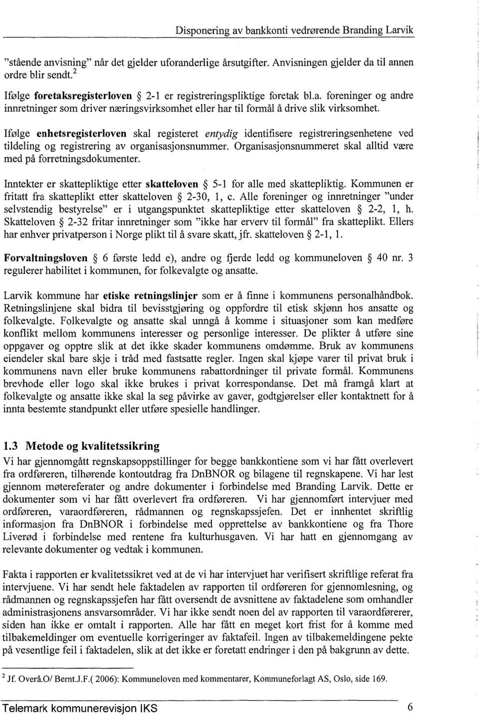 Organisasjonsnummeret skal alltid være med på forretningsdokumenter. Inntekter er skattepliktige etter skatteloven 5-1 for alle med skattepliktig.