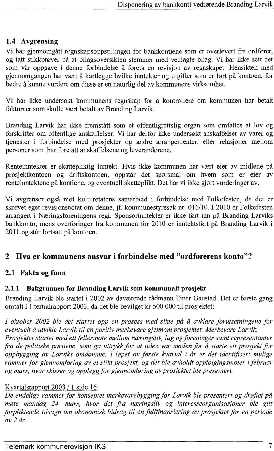 Hensikten med gjennomgangen har vært å kartlegge hvilke inntekter og utgifter som er ført på kontoen, for bedre å kunne vurdere om disse er en naturlig del av kommunens virksomhet.