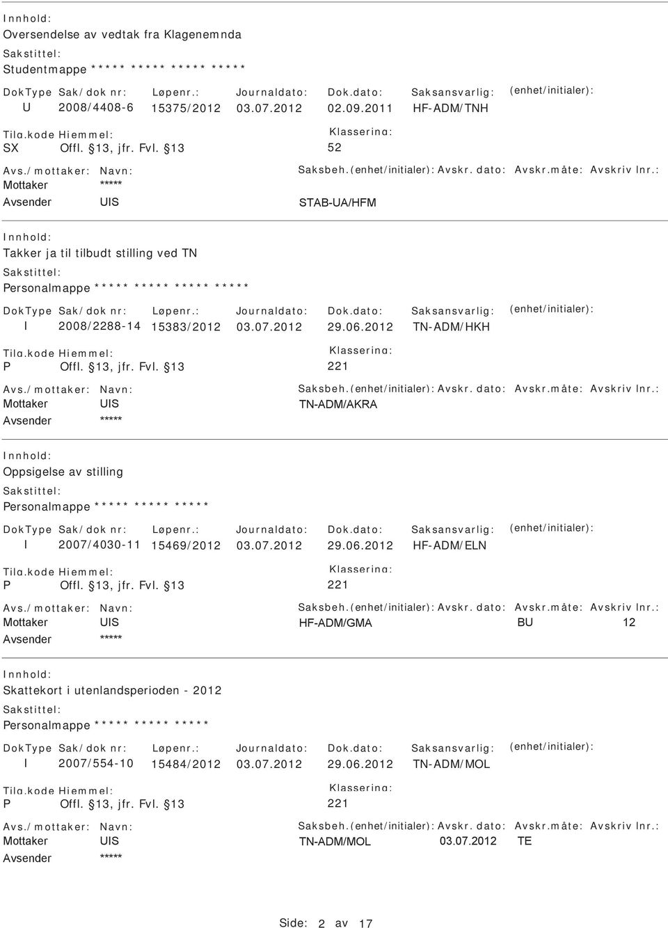06.2012 TN-ADM/HKH 221 Oppsigelse av stilling ersonalmappe ***** ***** ***** 2007/4030-11 15469/2012 03.07.2012 29.06.2012 HF-ADM/ELN 221 kattekort i utenlandsperioden - 2012 ersonalmappe ***** ***** ***** 2007/554-10 15484/2012 03.