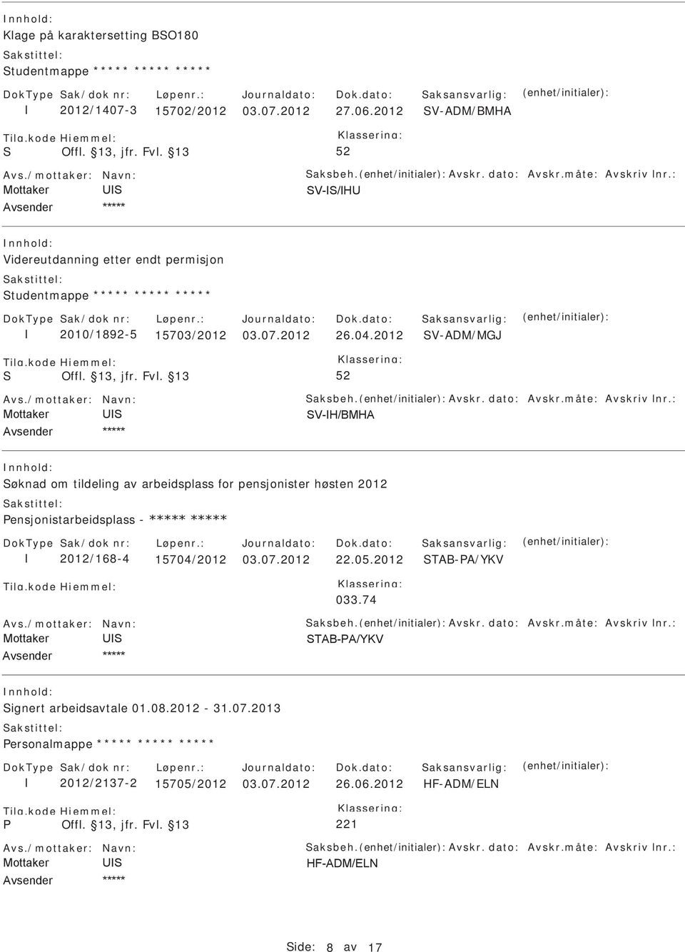 2012 V-ADM/MGJ øknad om tildeling av arbeidsplass for pensjonister høsten 2012 ensjonistarbeidsplass - 2012/168-4 15704/2012 03.07.