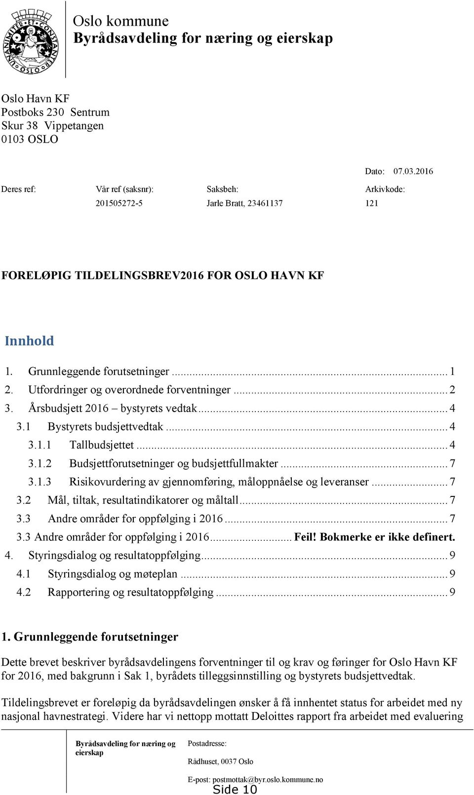 Utfordringer og overordnede forventninger... 2 3. Årsbudsjett 2016 bystyrets vedtak... 4 3.1 Bystyrets budsjettvedtak... 4 3.1.1 Tallbudsjettet... 4 3.1.2 Budsjettforutsetninger og budsjettfullmakter.