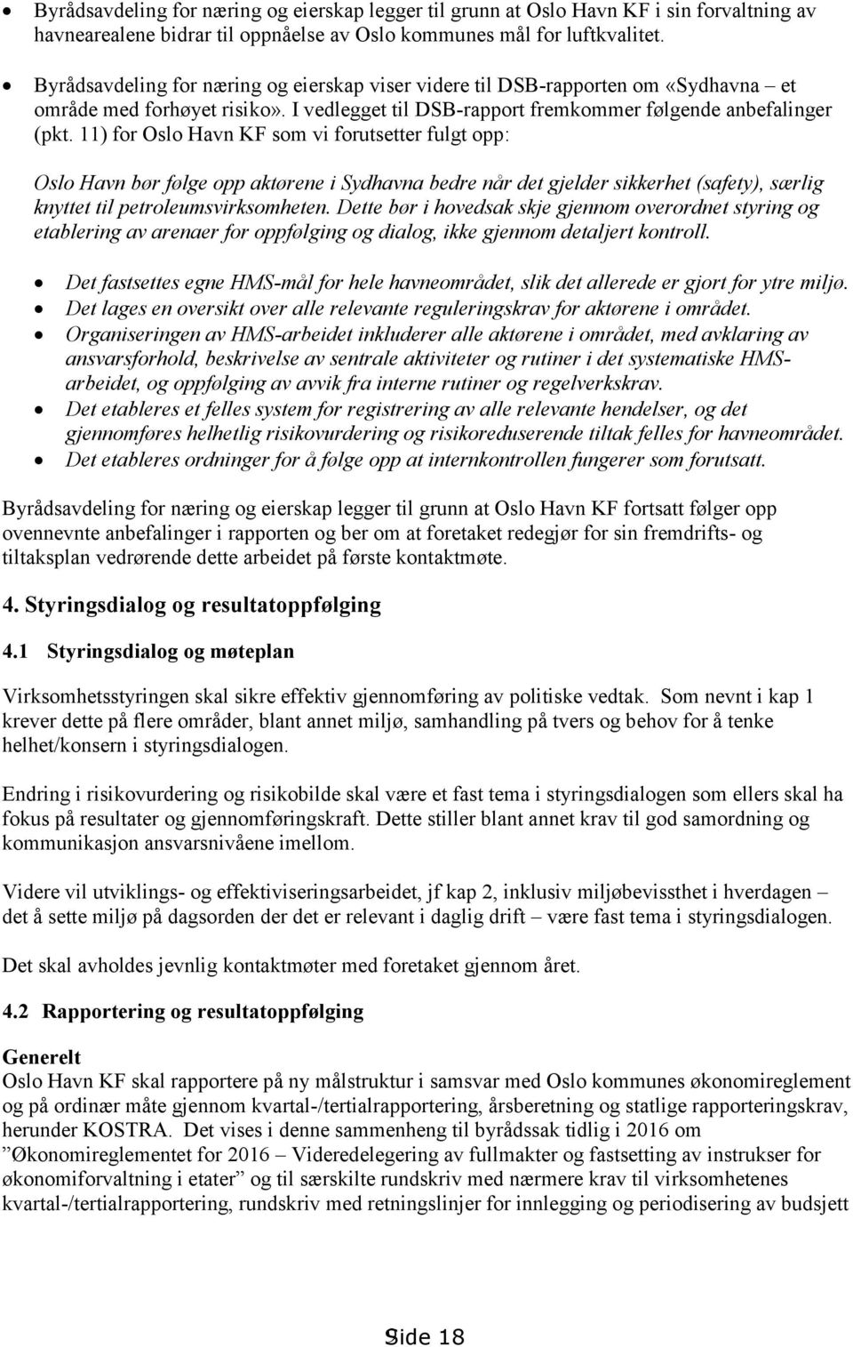 11) for Oslo Havn KF som vi forutsetter fulgt opp: Oslo Havn bør følge opp aktørene i Sydhavna bedre når det gjelder sikkerhet (safety), særlig knyttet til petroleumsvirksomheten.