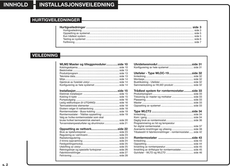 .. side 14 Gjenbruk av foreldet utstyr... side 14 Konfigurering av hele systemet... side 14 Installasjon...side 15 Elektrisk installasjon... side 15 Kobling til kjele... side 15 Pumpeutgang.