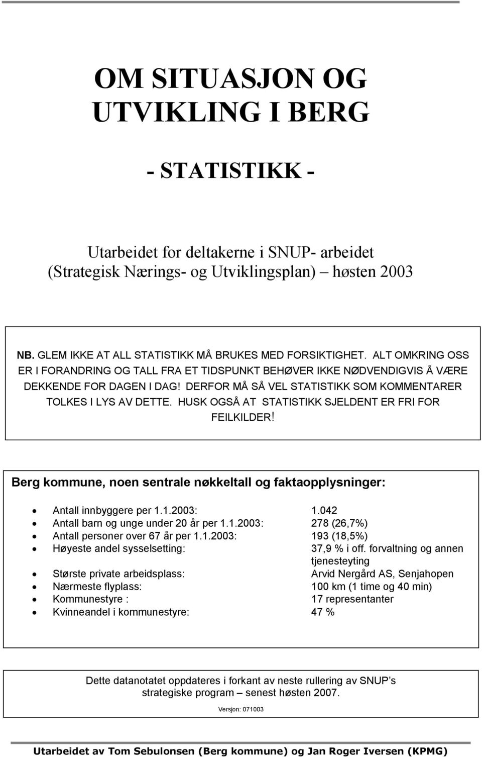 DERFOR MÅ SÅ VEL STATISTIKK SOM KOMMENTARER TOLKES I LYS AV DETTE. HUSK OGSÅ AT STATISTIKK SJELDENT ER FRI FOR FEILKILDER!