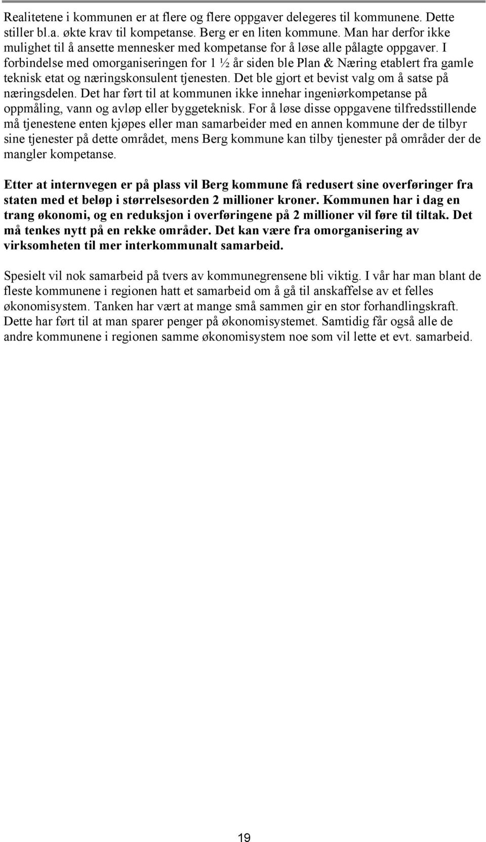 I forbindelse med omorganiseringen for 1 ½ år siden ble Plan & Næring etablert fra gamle teknisk etat og næringskonsulent tjenesten. Det ble gjort et bevist valg om å satse på næringsdelen.