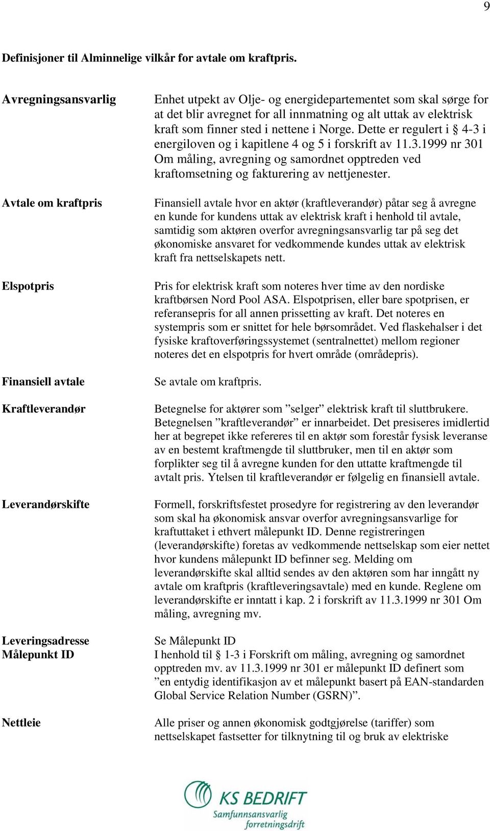 sørge for at det blir avregnet for all innmatning og alt uttak av elektrisk kraft som finner sted i nettene i Norge. Dette er regulert i 4-3 