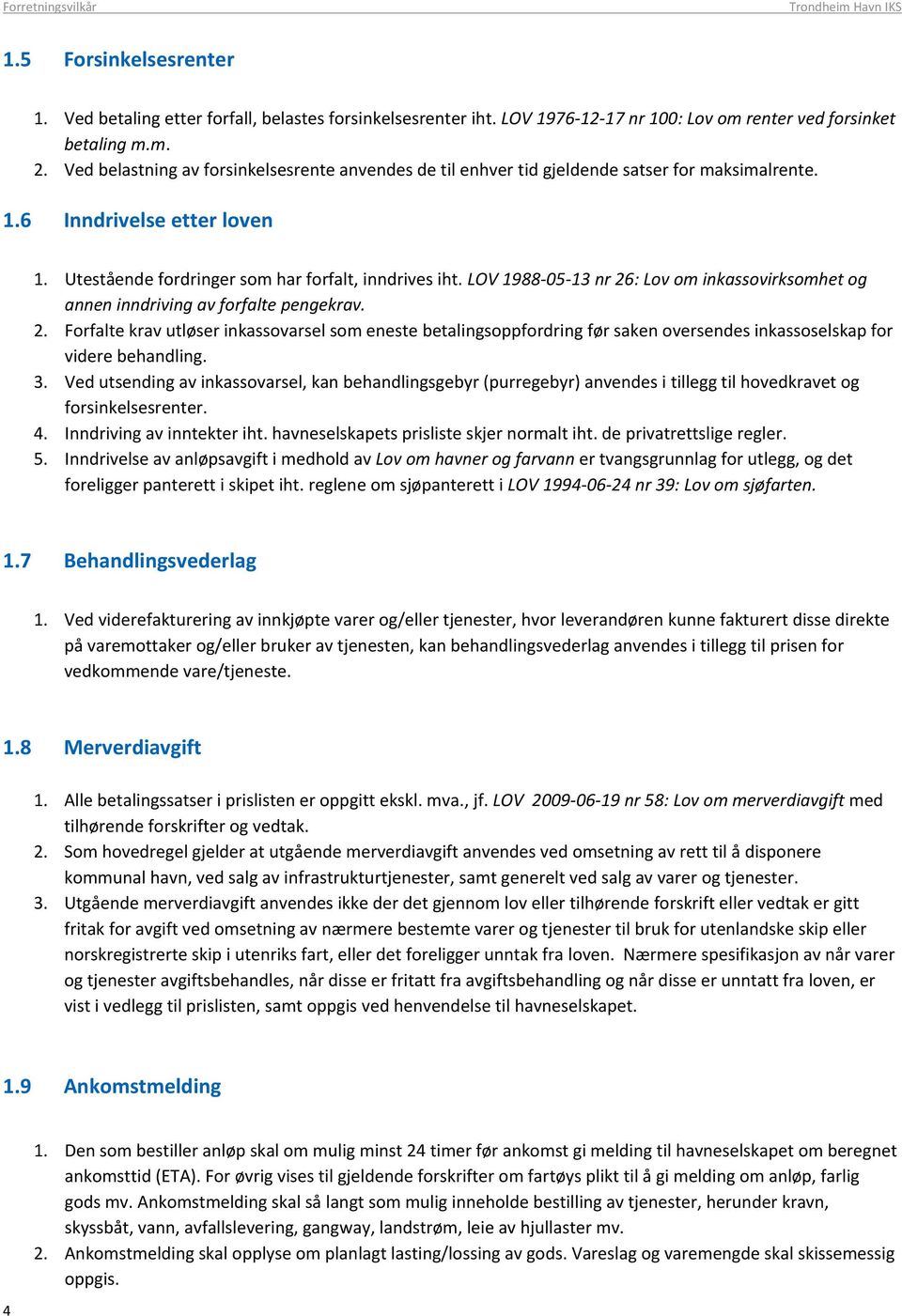 LOV 1988-05-13 nr 26: Lov om inkassovirksomhet og annen inndriving av forfalte pengekrav. 2. Forfalte krav utløser inkassovarsel som eneste betalingsoppfordring før saken oversendes inkassoselskap for videre behandling.