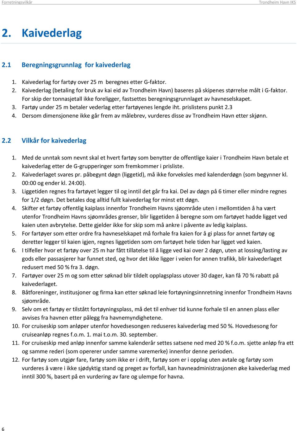 Dersom dimensjonene ikke går frem av målebrev, vurderes disse av Trondheim Havn etter skjønn. 2.2 Vilkår for kaivederlag 1.