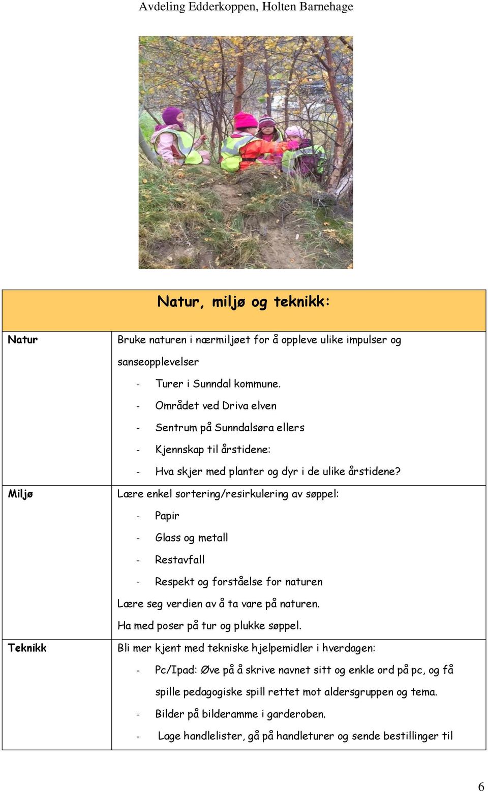 Miljø Lære enkel sortering/resirkulering av søppel: - Papir - Glass og metall - Restavfall - Respekt og forståelse for naturen Lære seg verdien av å ta vare på naturen.