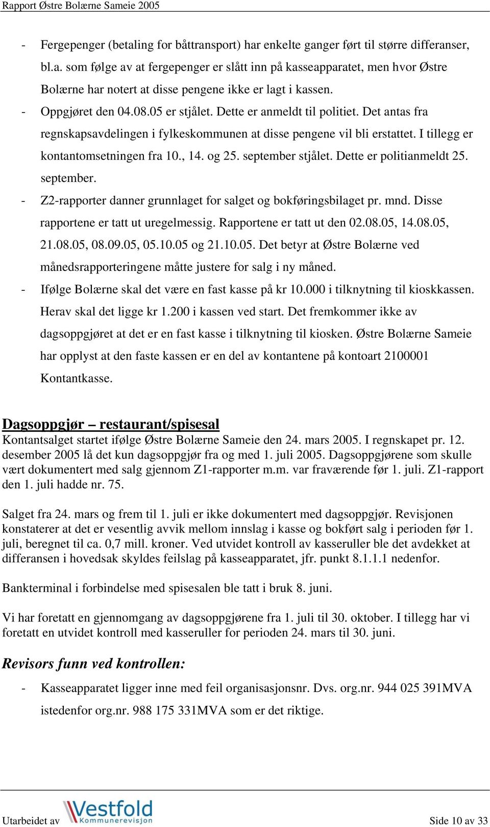 og 25. september stjålet. Dette er politianmeldt 25. september. - Z2-rapporter danner grunnlaget for salget og bokføringsbilaget pr. mnd. Disse rapportene er tatt ut uregelmessig.