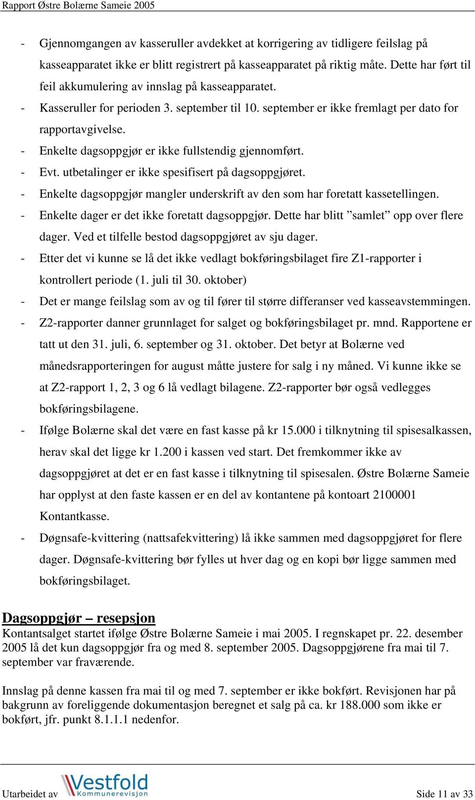 - Enkelte dagsoppgjør er ikke fullstendig gjennomført. - Evt. utbetalinger er ikke spesifisert på dagsoppgjøret. - Enkelte dagsoppgjør mangler underskrift av den som har foretatt kassetellingen.