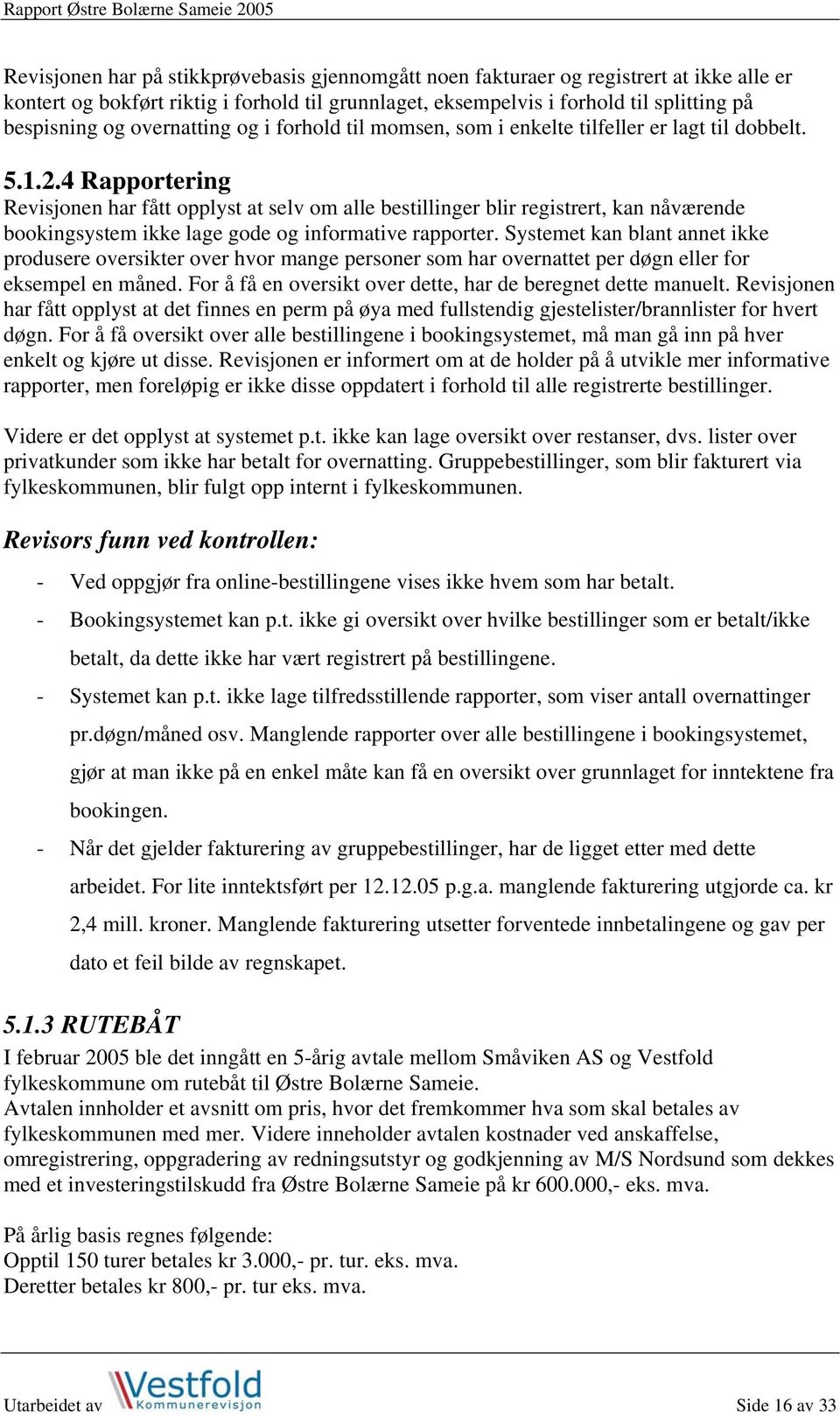 4 Rapportering Revisjonen har fått opplyst at selv om alle bestillinger blir registrert, kan nåværende bookingsystem ikke lage gode og informative rapporter.