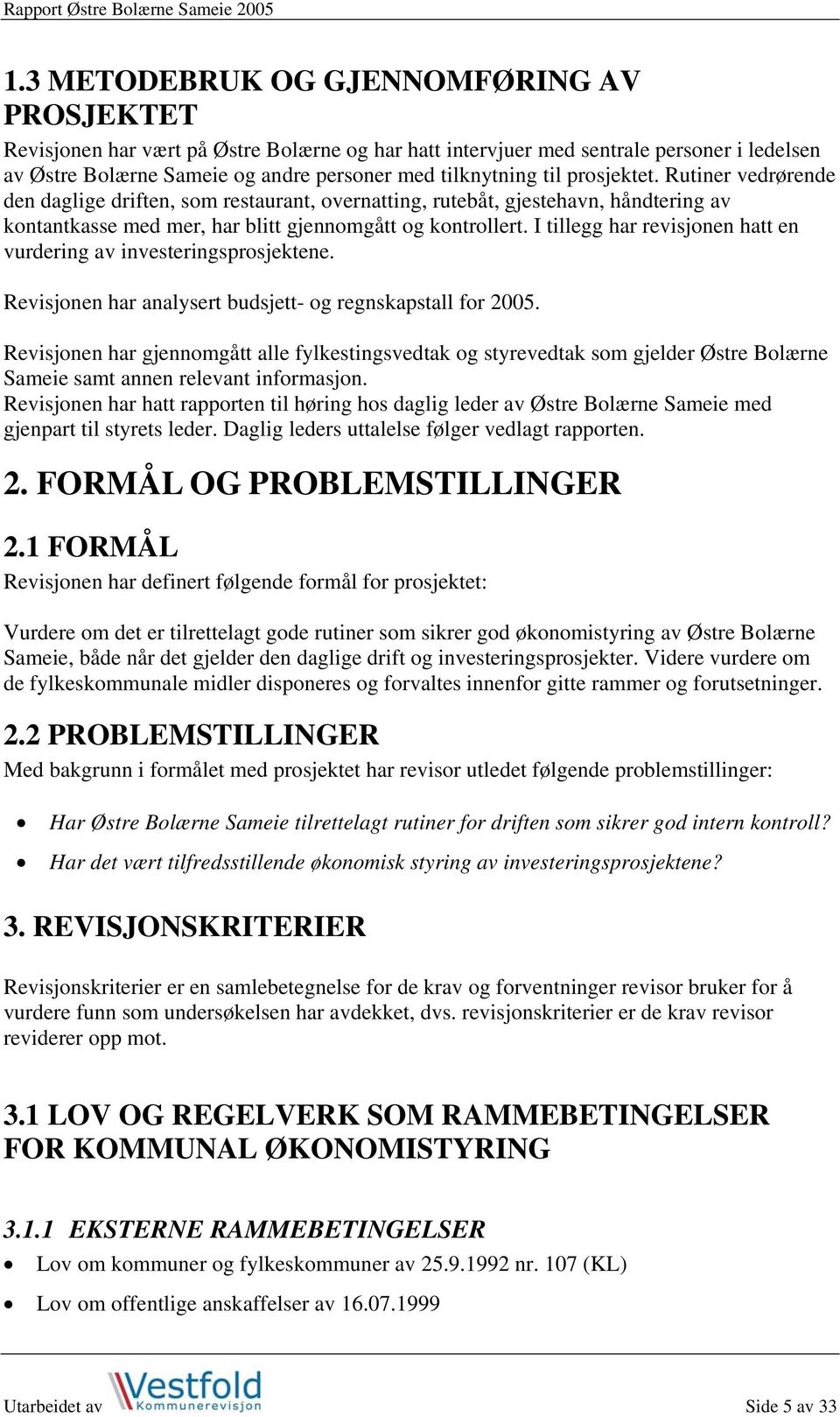 I tillegg har revisjonen hatt en vurdering av investeringsprosjektene. Revisjonen har analysert budsjett- og regnskapstall for 2005.