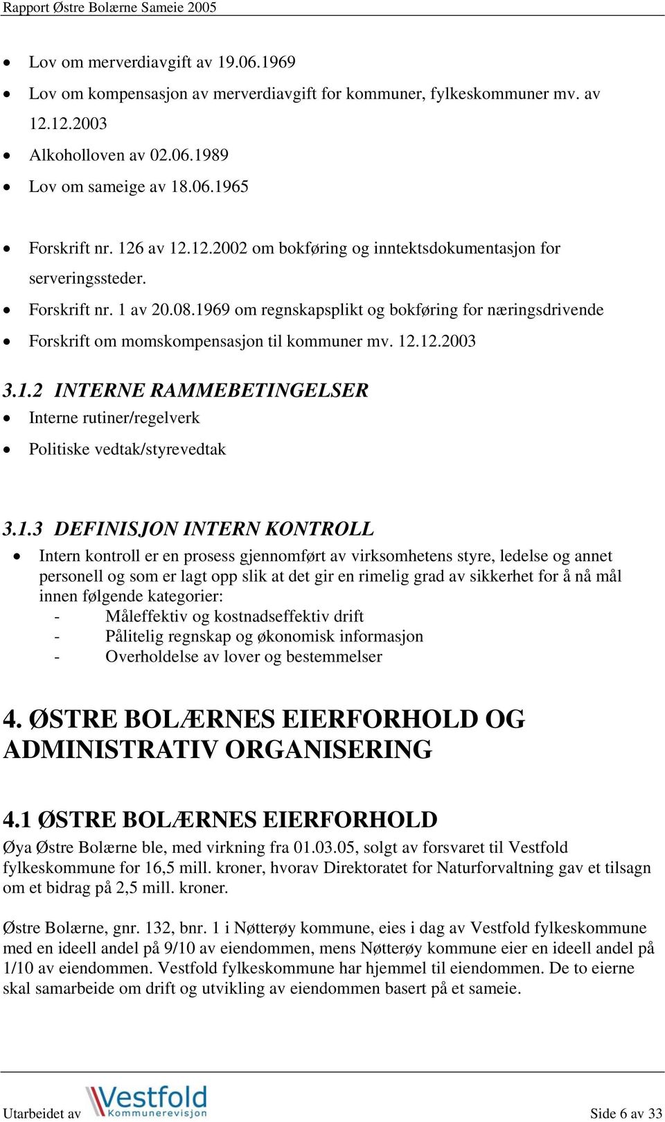 1969 om regnskapsplikt og bokføring for næringsdrivende Forskrift om momskompensasjon til kommuner mv. 12.12.2003 3.1.2 INTERNE RAMMEBETINGELSER Interne rutiner/regelverk Politiske vedtak/styrevedtak 3.