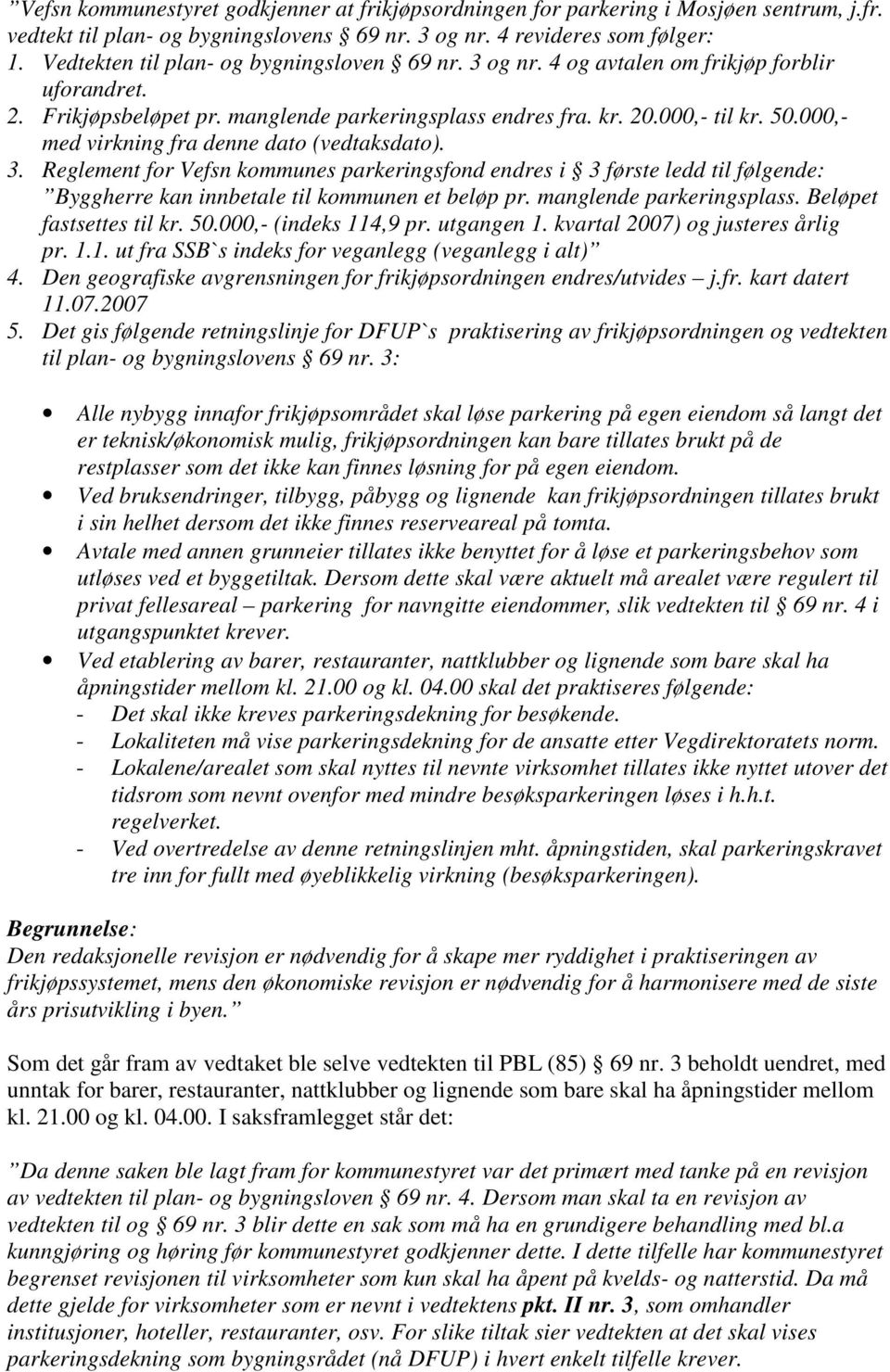 000,- med virkning fra denne dato (vedtaksdato). 3. Reglement for Vefsn kommunes parkeringsfond endres i 3 første ledd til følgende: Byggherre kan innbetale til kommunen et beløp pr.