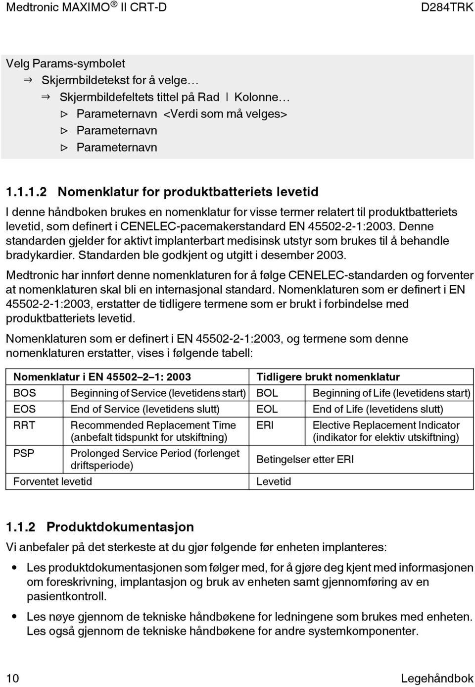 45502-2-1:2003. Denne standarden gjelder for aktivt implanterbart medisinsk utstyr som brukes til å behandle bradykardier. Standarden ble godkjent og utgitt i desember 2003.