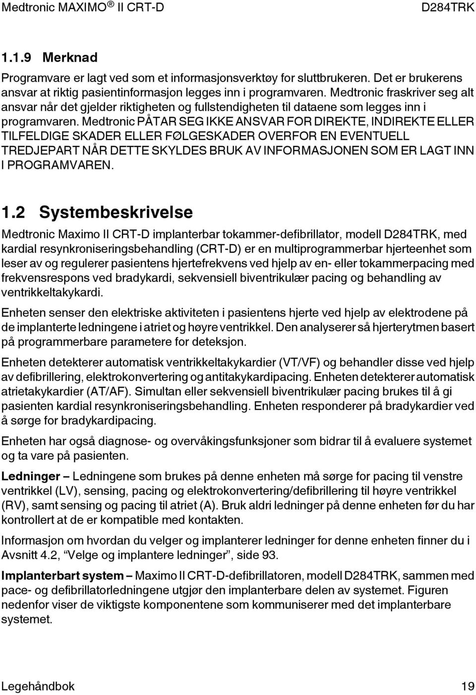 Medtronic PÅTAR SEG IKKE ANSVAR FOR DIREKTE, INDIREKTE ELLER TILFELDIGE SKADER ELLER FØLGESKADER OVERFOR EN EVENTUELL TREDJEPART NÅR DETTE SKYLDES BRUK AV INFORMASJONEN SOM ER LAGT INN I PROGRAMVAREN.