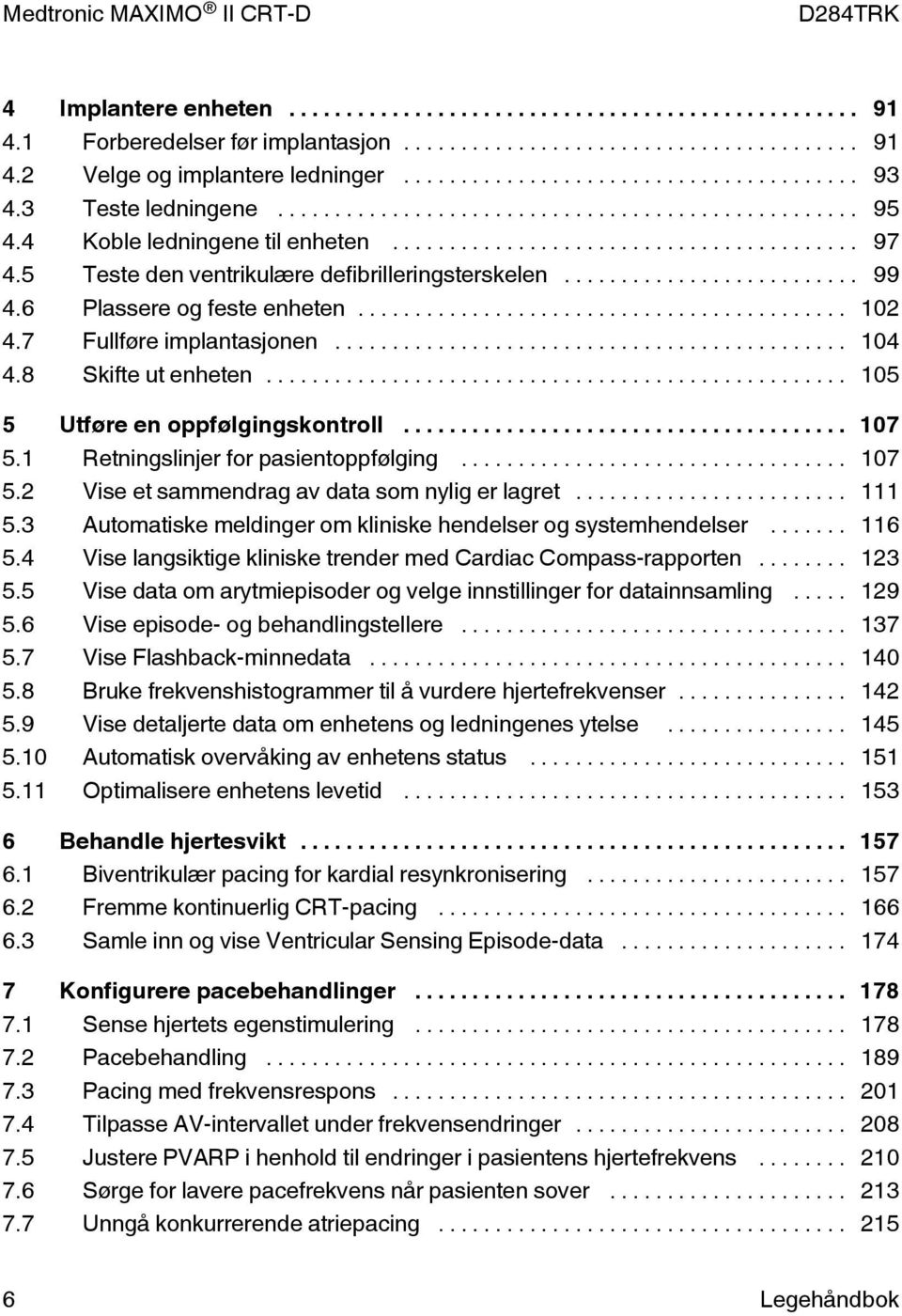 1 Retningslinjer for pasientoppfølging... 107 5.2 Vise et sammendrag av data som nylig er lagret... 111 5.3 Automatiske meldinger om kliniske hendelser og systemhendelser... 116 5.