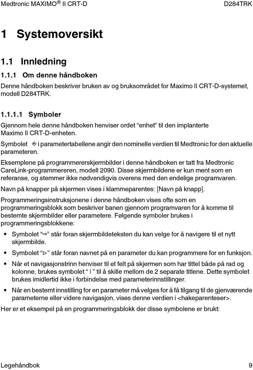 Eksemplene på programmererskjermbilder i denne håndboken er tatt fra Medtronic CareLink-programmereren, modell 2090.