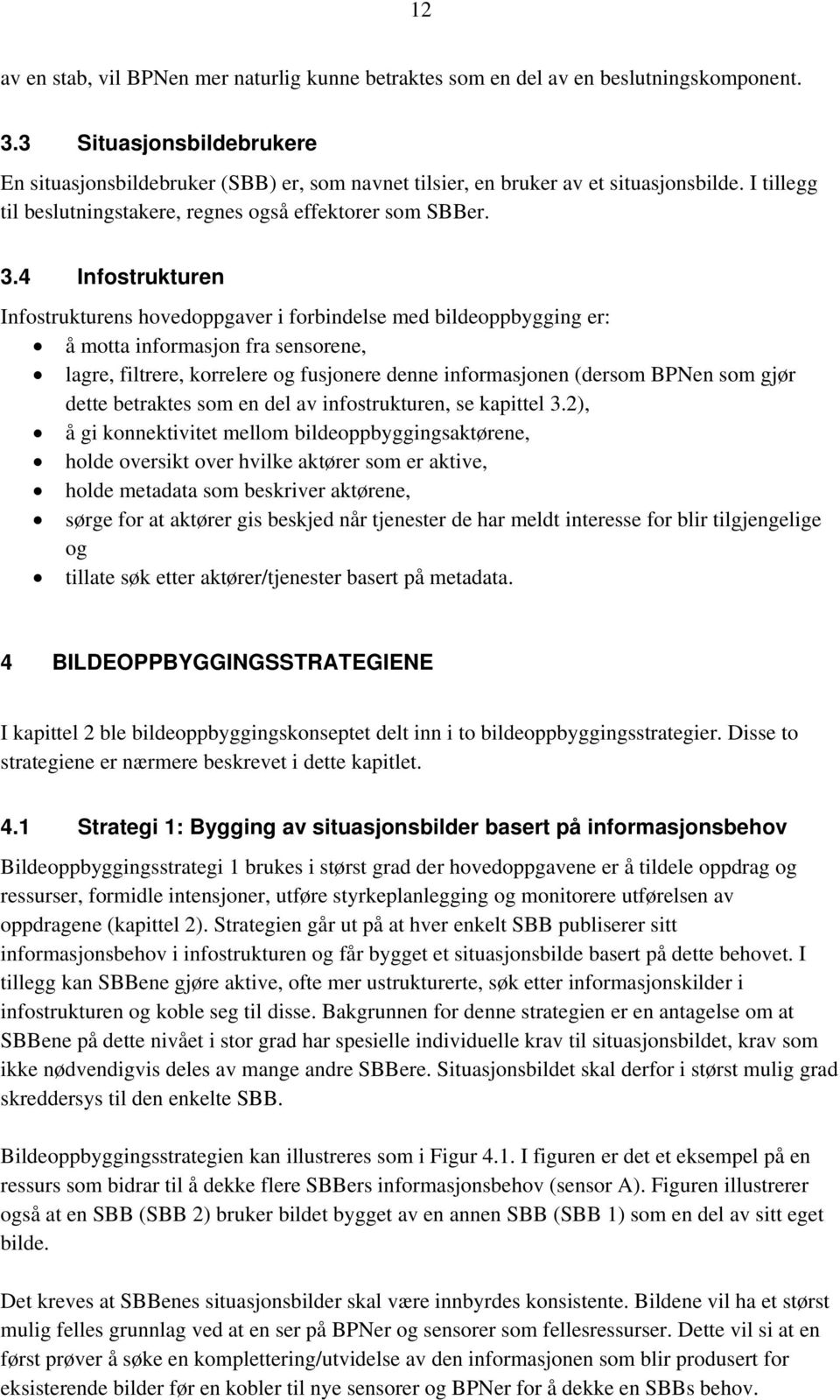 4 Infostrukturen Infostrukturens hovedoppgaver i forbindelse med bildeoppbygging er: å motta informasjon fra sensorene, lagre, filtrere, korrelere og fusjonere denne informasjonen (dersom BPNen som