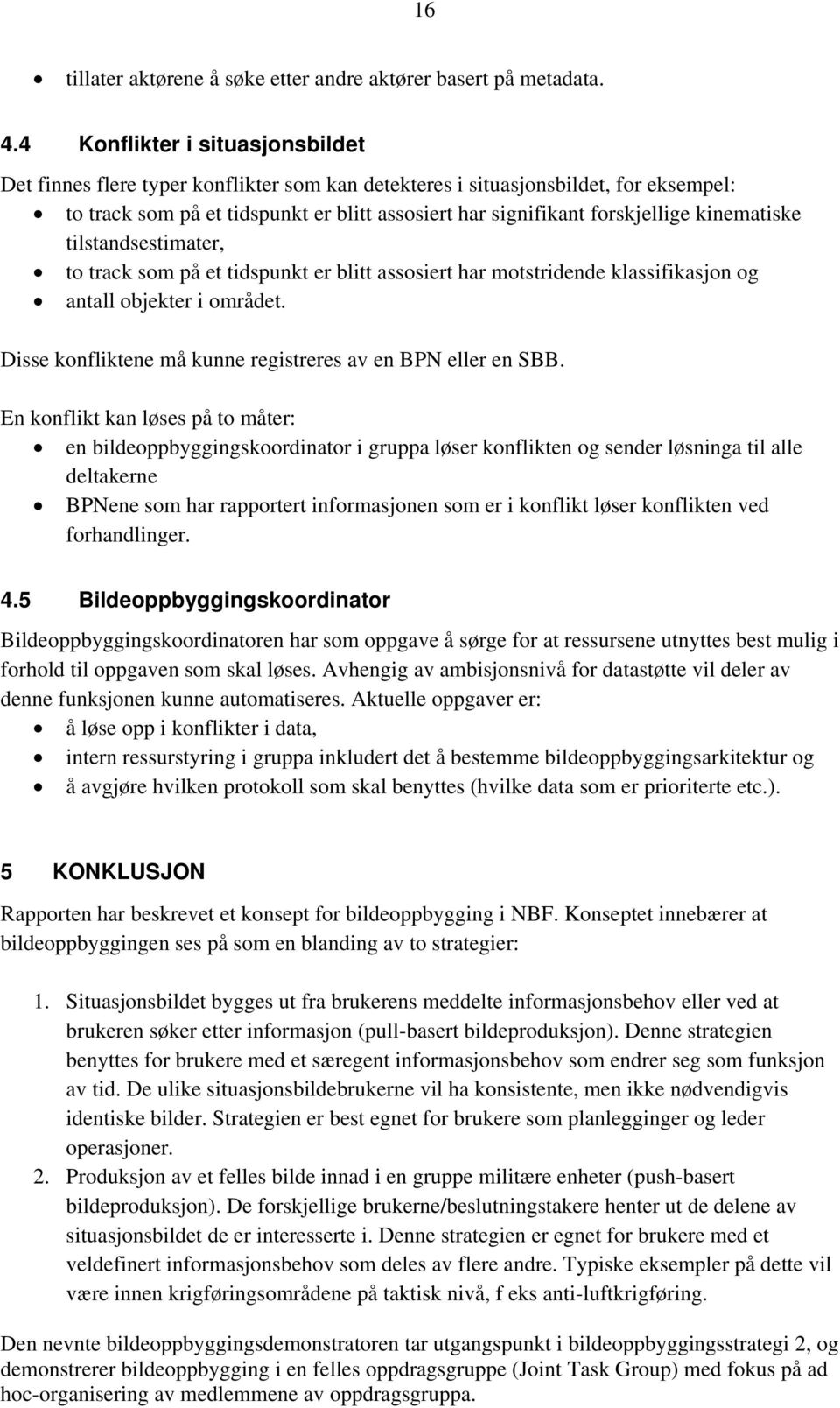 kinematiske tilstandsestimater, to track som på et tidspunkt er blitt assosiert har motstridende klassifikasjon og antall objekter i området.