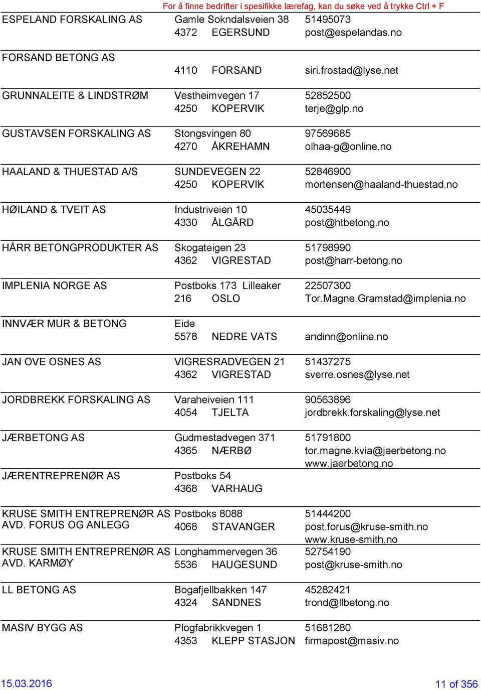 no HAALAND & THUESTAD A/S SUNDEVEGEN 22 52846900 4250 KOPERVIK mortensen@haaland-thuestad.no HØILAND & TVEIT AS Industriveien 10 45035449 4330 ÅLGÅRD post@htbetong.