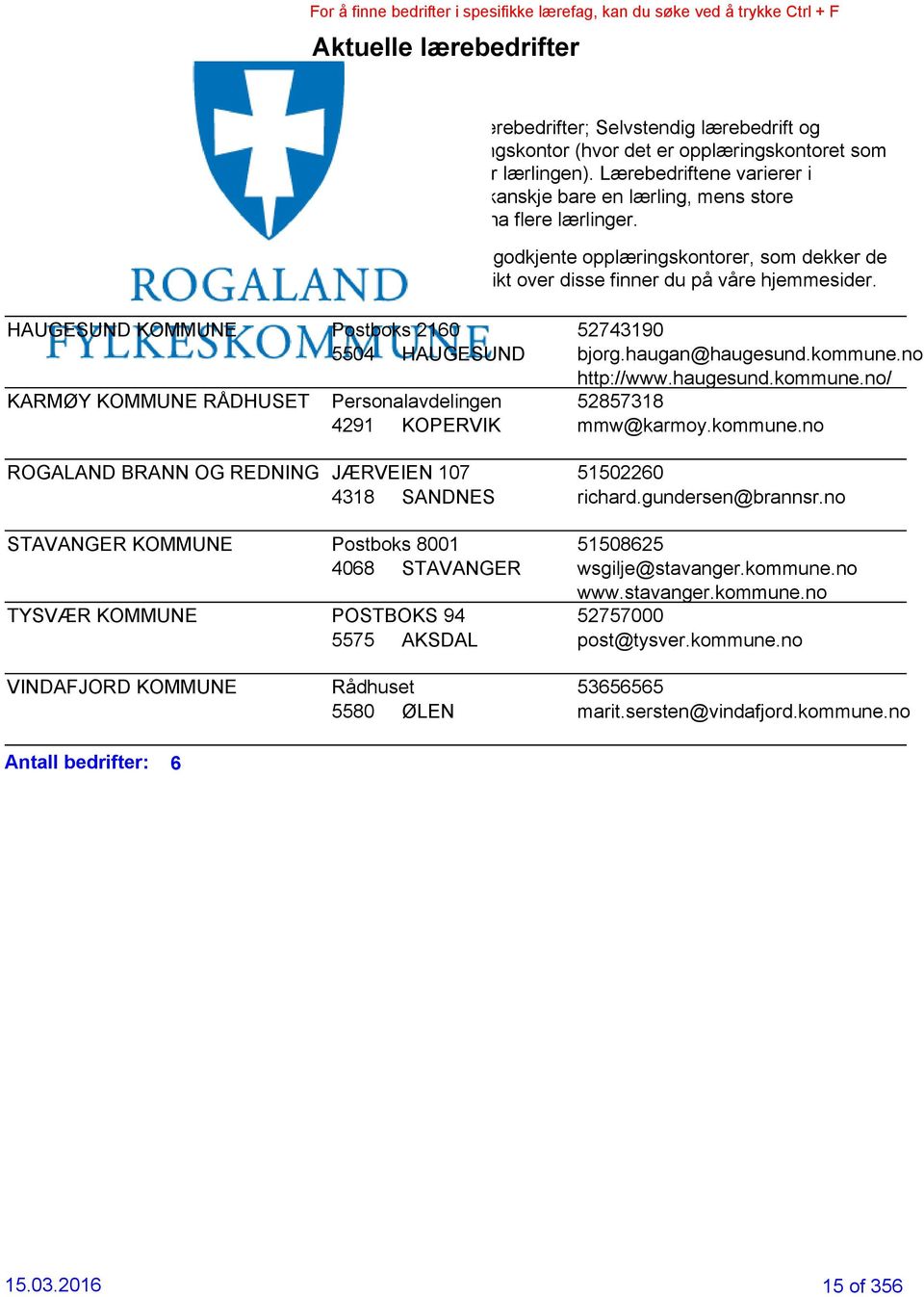 I Rogaland er det 33 godkjente opplæringskontorer, som dekker de fleste bransjer, oversikt over disse finner du på våre hjemmesider. HAUGESUND KOMMUNE Postboks 2160 52743190 5504 HAUGESUND bjorg.
