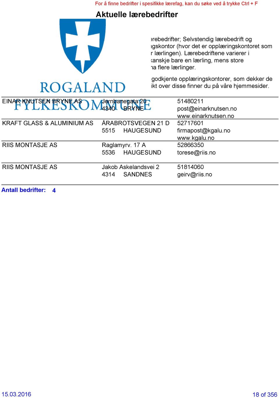 I Rogaland er det 33 godkjente opplæringskontorer, som dekker de fleste bransjer, oversikt over disse finner du på våre hjemmesider.