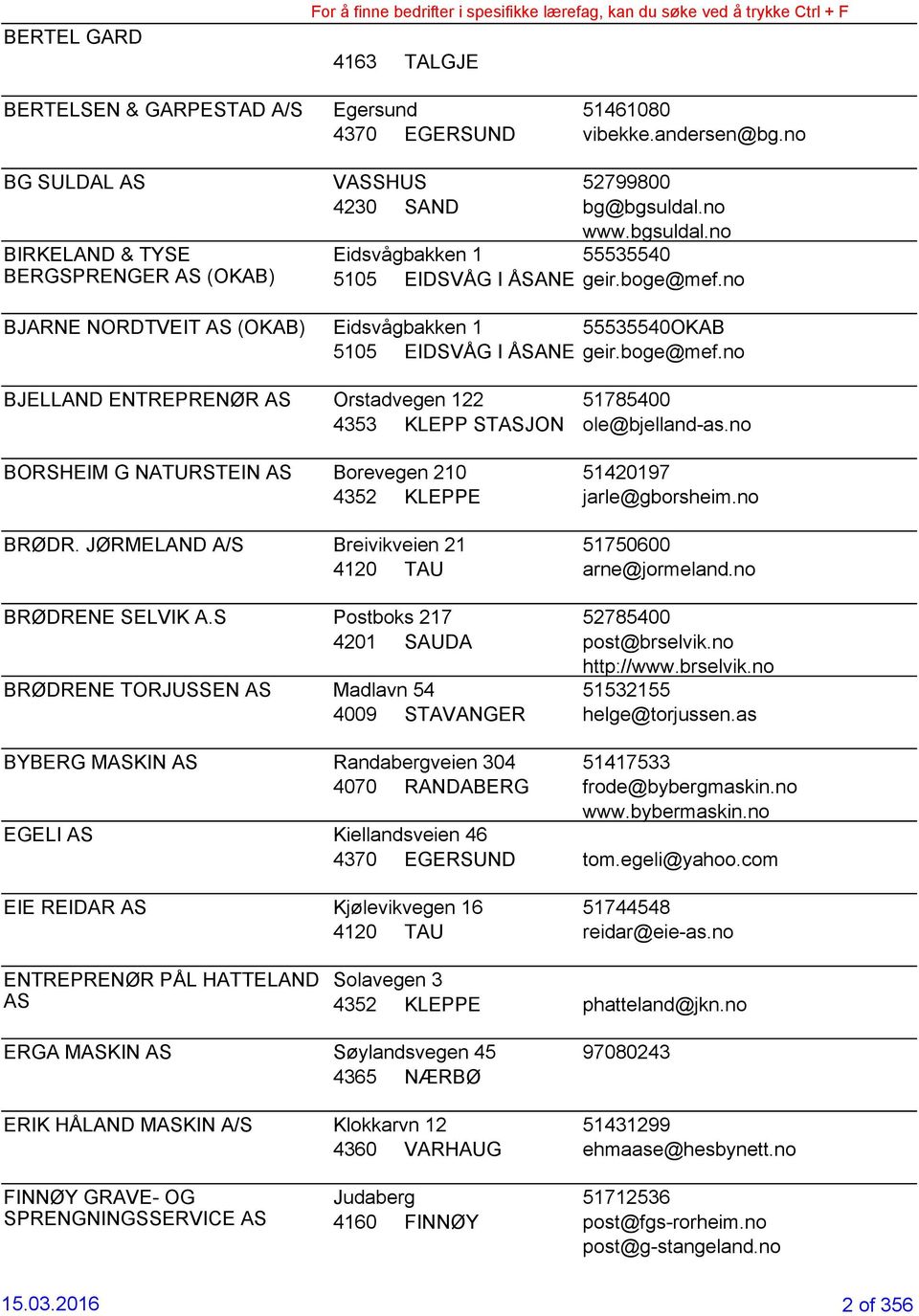 no BJARNE NORDTVEIT AS (OKAB) Eidsvågbakken 1 55535540OKAB 5105 EIDSVÅG I ÅSANE geir.boge@mef.no BJELLAND ENTREPRENØR AS Orstadvegen 122 51785400 4353 KLEPP STASJON ole@bjelland-as.