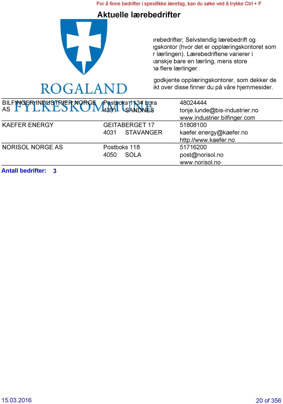 I Rogaland er det 33 godkjente opplæringskontorer, som dekker de fleste bransjer, oversikt over disse finner du på våre hjemmesider.