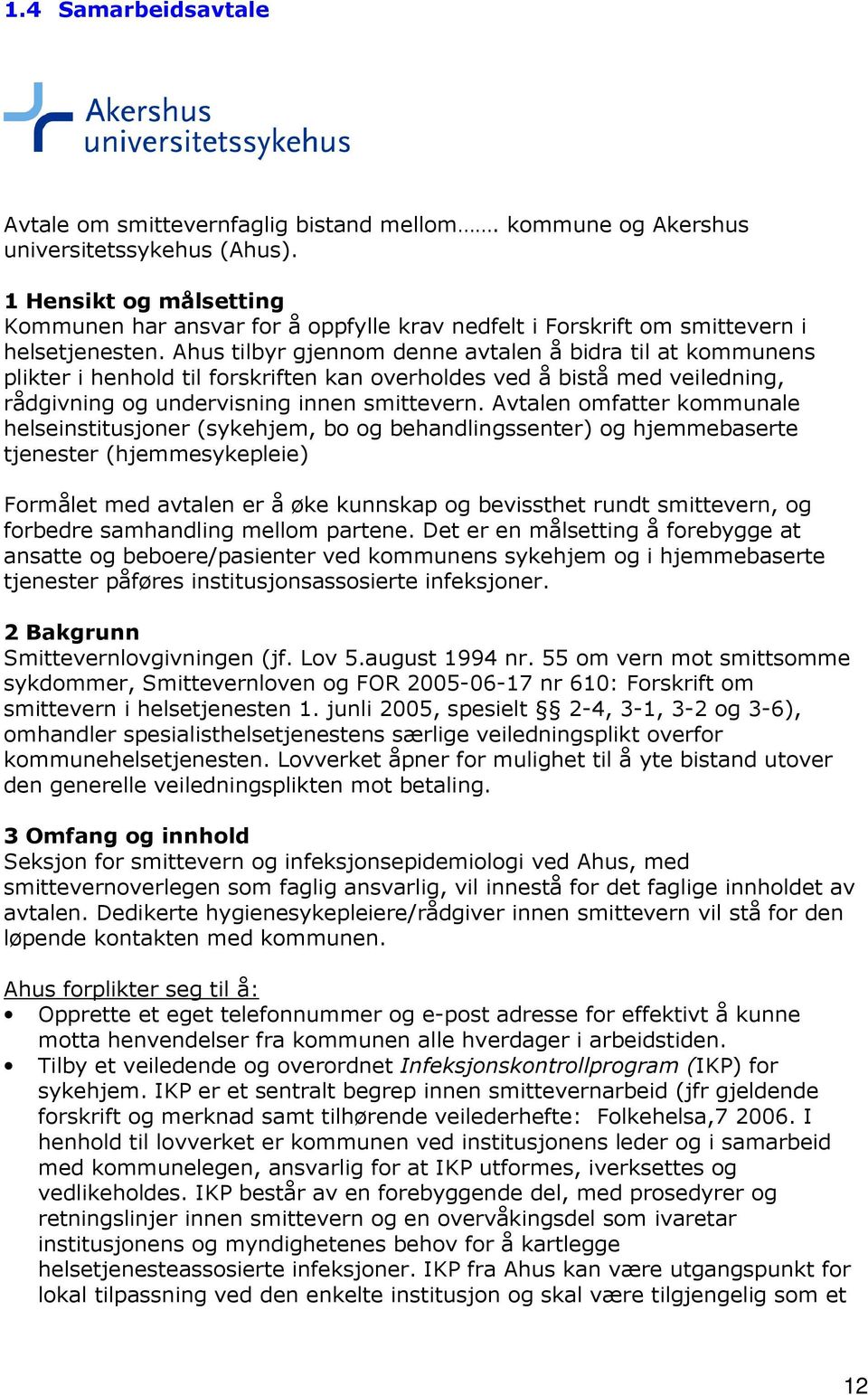 Ahus tilbyr gjennom denne avtalen å bidra til at kommunens plikter i henhold til forskriften kan overholdes ved å bistå med veiledning, rådgivning og undervisning innen smittevern.