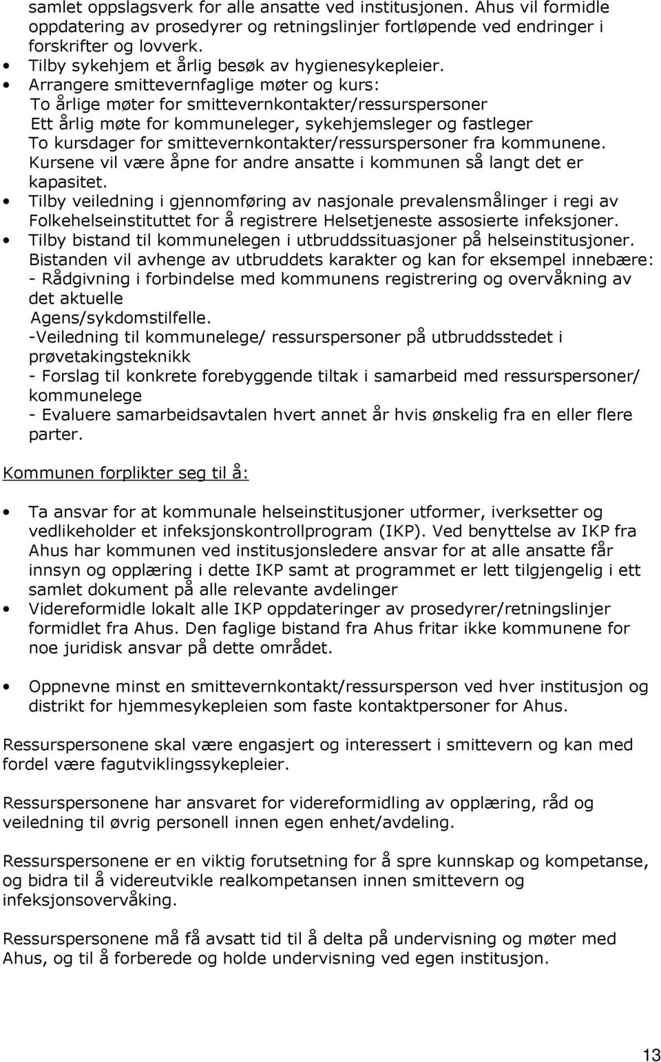 Arrangere smittevernfaglige møter og kurs: To årlige møter for smittevernkontakter/ressurspersoner Ett årlig møte for kommuneleger, sykehjemsleger og fastleger To kursdager for