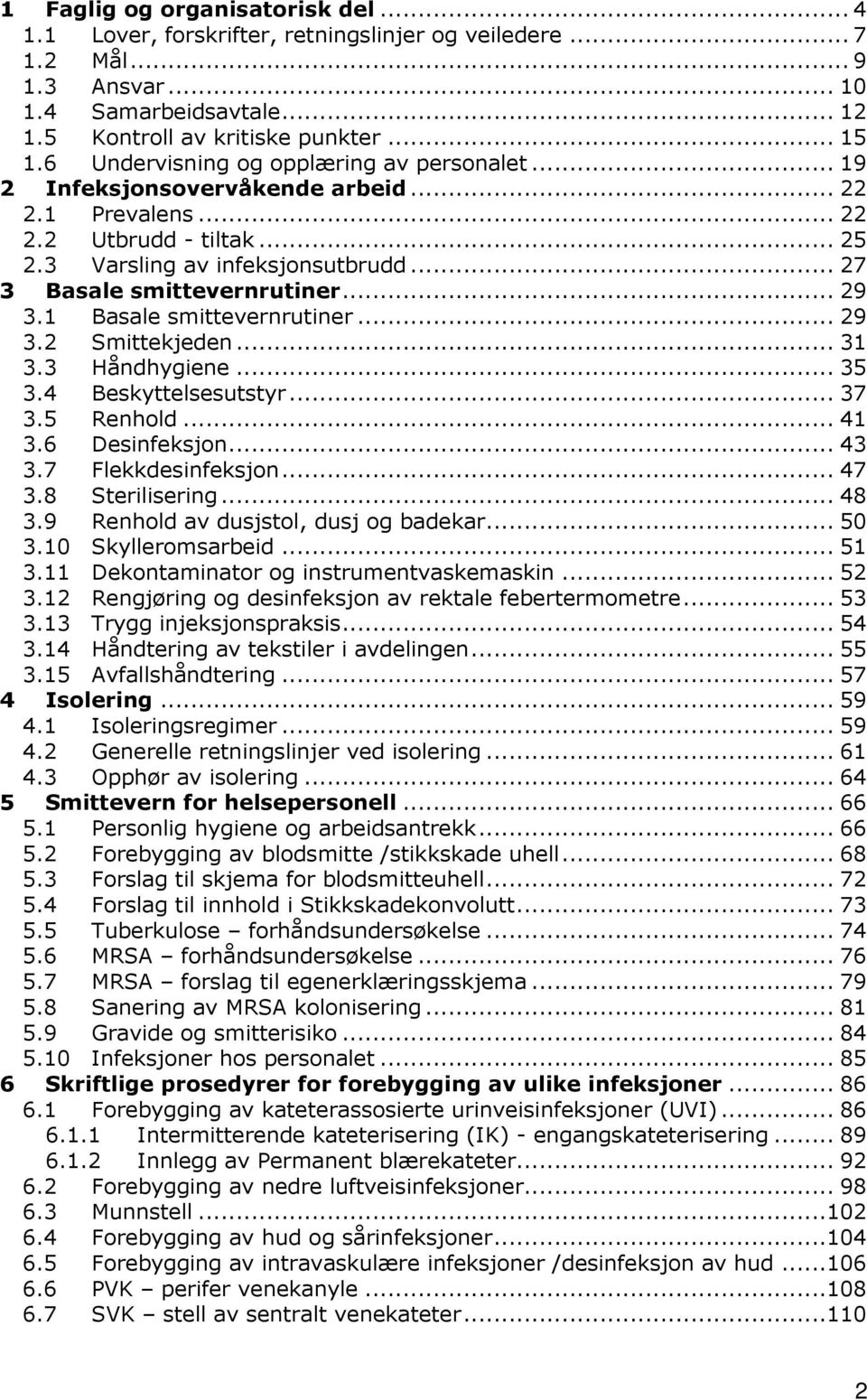 .. 29 3.1 Basale smittevernrutiner... 29 3.2 Smittekjeden... 31 3.3 Håndhygiene... 35 3.4 Beskyttelsesutstyr... 37 3.5 Renhold... 41 3.6 Desinfeksjon... 43 3.7 Flekkdesinfeksjon... 47 3.