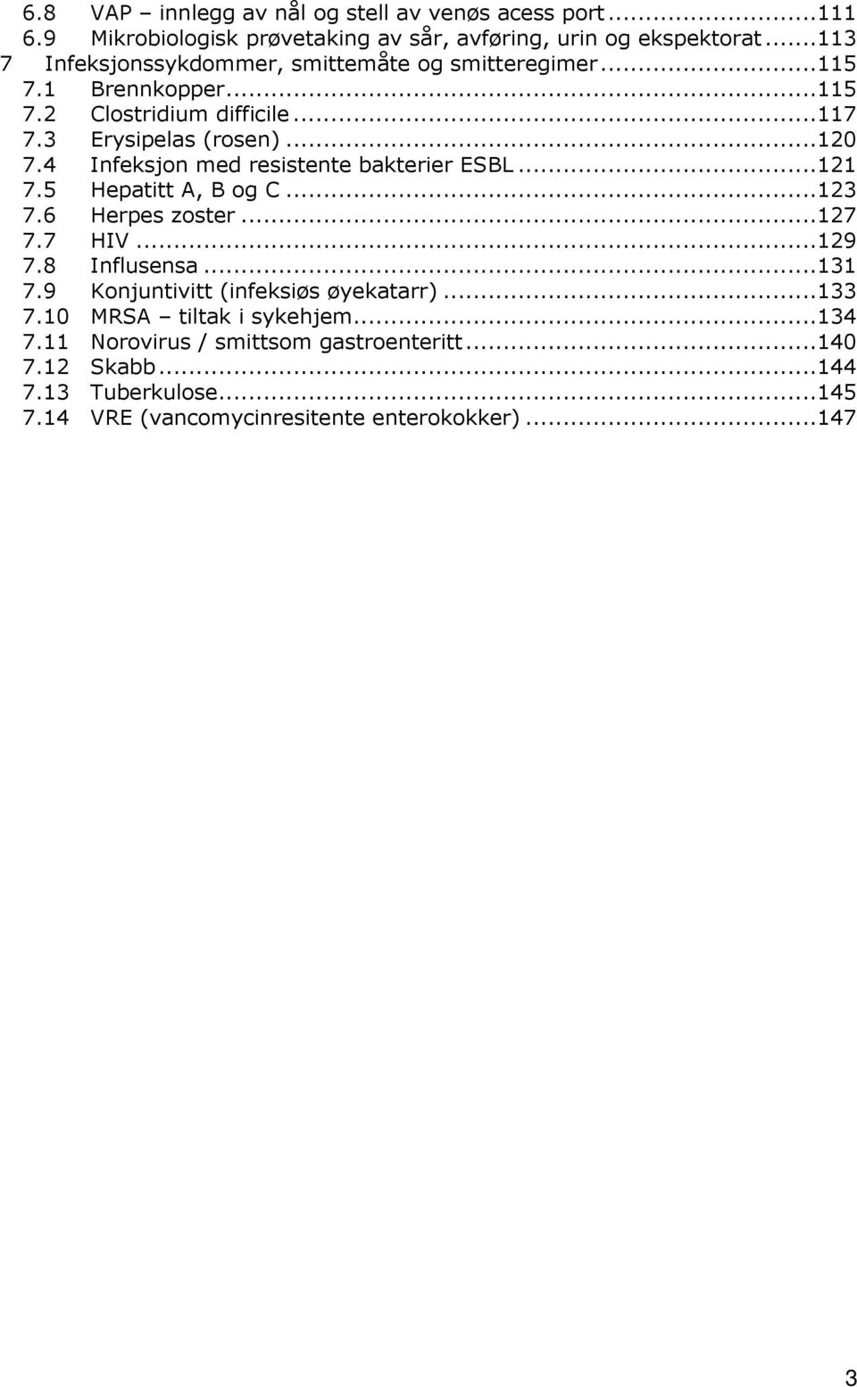 4 Infeksjon med resistente bakterier ESBL...121 7.5 Hepatitt A, B og C...123 7.6 Herpes zoster...127 7.7 HIV...129 7.8 Influsensa...131 7.