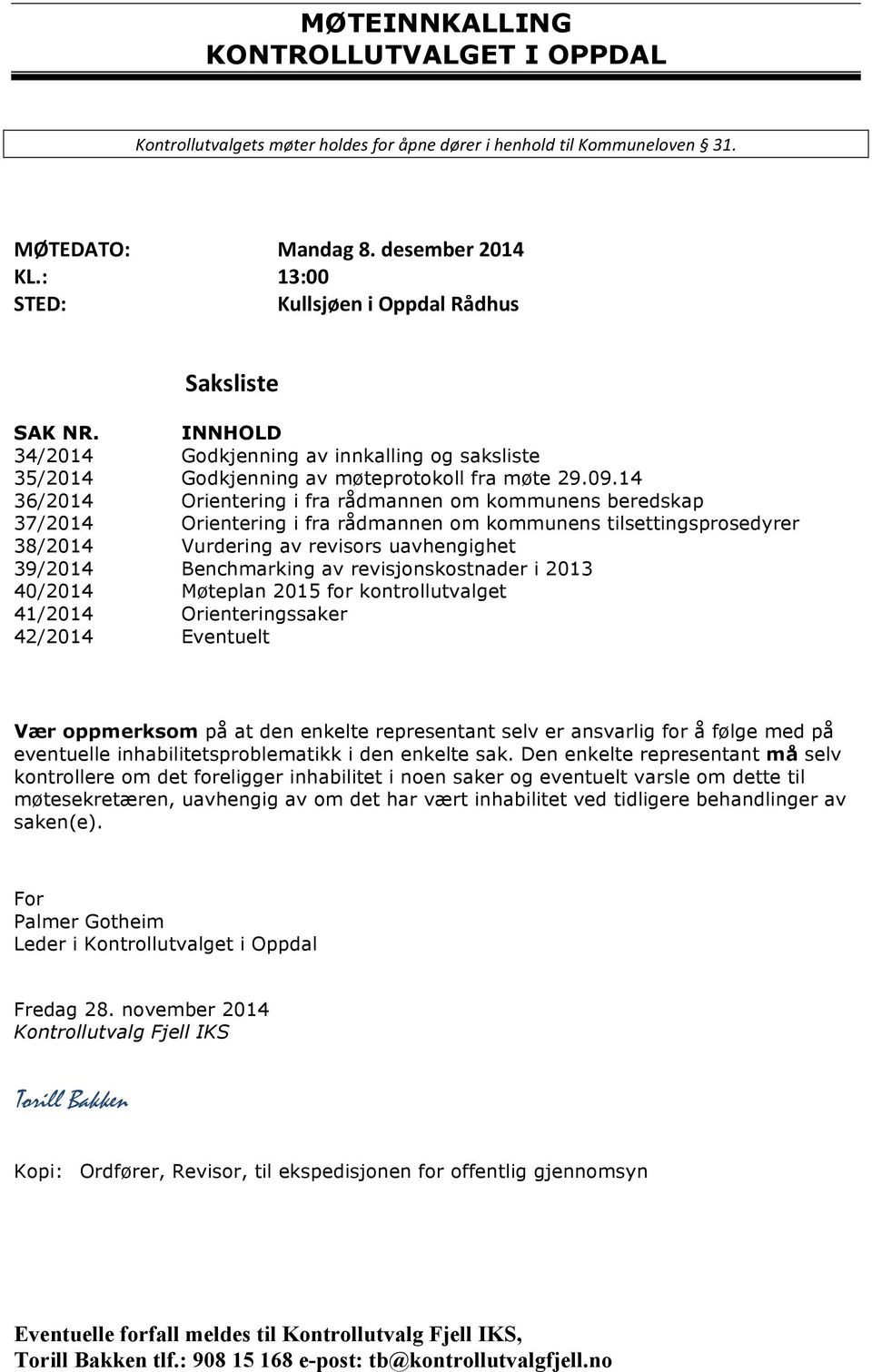 14 36/2014 Orientering i fra rådmannen om kommunens beredskap 37/2014 Orientering i fra rådmannen om kommunens tilsettingsprosedyrer 38/2014 Vurdering av revisors uavhengighet 39/2014 Benchmarking av