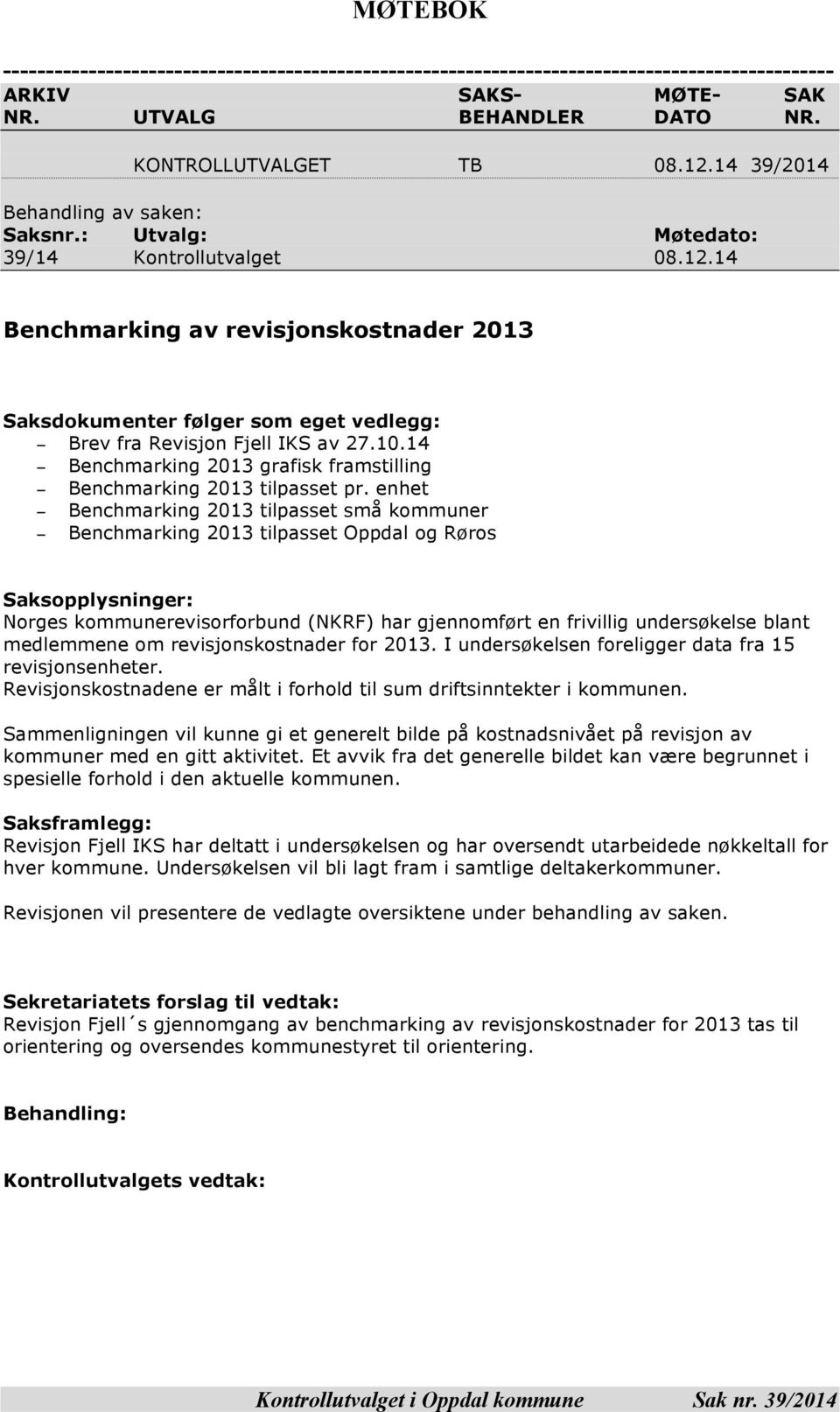 14 Benchmarking av revisjonskostnader 2013 Saksdokumenter følger som eget vedlegg: Brev fra Revisjon Fjell IKS av 27.10.14 Benchmarking 2013 grafisk framstilling Benchmarking 2013 tilpasset pr.