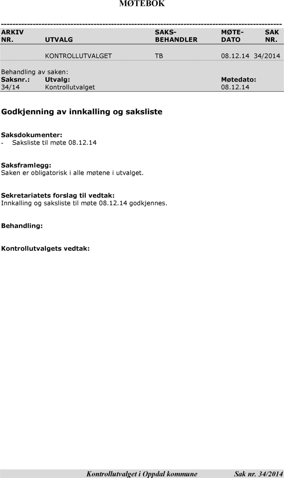 12.14 Saksframlegg: Saken er obligatorisk i alle møtene i utvalget. Sekretariatets forslag til vedtak: Innkalling og saksliste til møte 08.12.14 godkjennes.