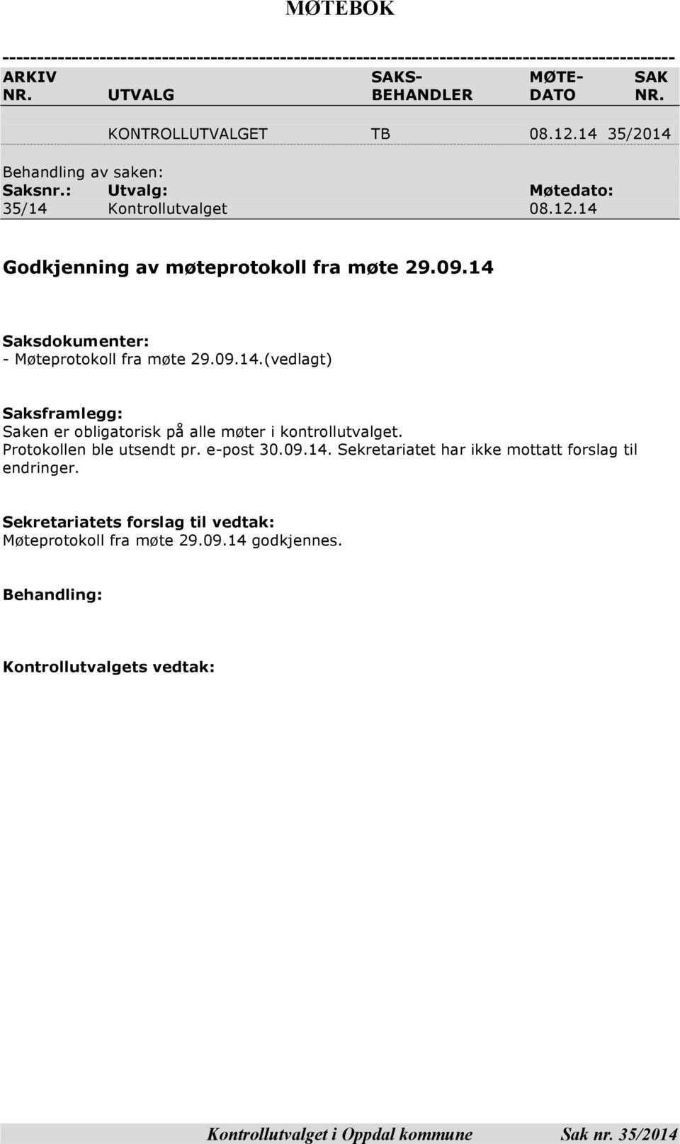 14 Saksdokumenter: - Møteprotokoll fra møte 29.09.14.(vedlagt) Saksframlegg: Saken er obligatorisk på alle møter i kontrollutvalget. Protokollen ble utsendt pr. e-post 30.09.14. Sekretariatet har ikke mottatt forslag til endringer.